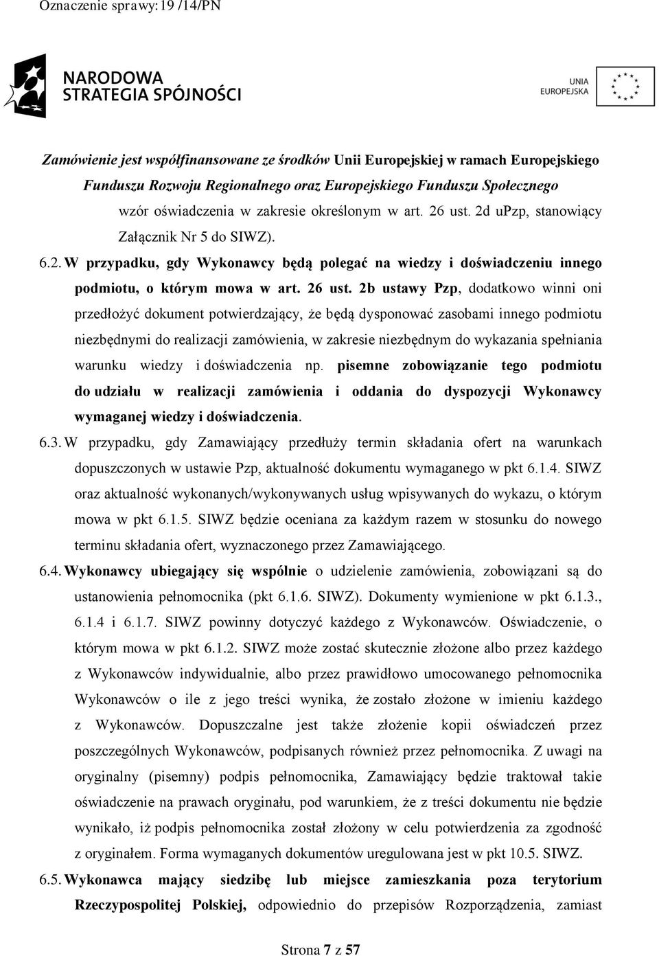 2b ustawy Pzp, dodatkowo winni oni przedłożyć dokument potwierdzający, że będą dysponować zasobami innego podmiotu niezbędnymi do realizacji zamówienia, w zakresie niezbędnym do wykazania spełniania