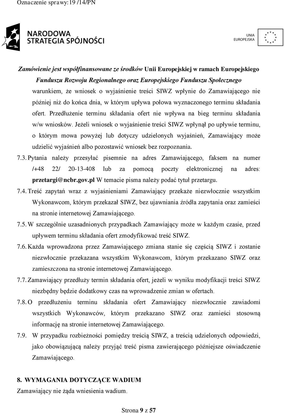 Jeżeli wniosek o wyjaśnienie treści SIWZ wpłynął po upływie terminu, o którym mowa powyżej lub dotyczy udzielonych wyjaśnień, Zamawiający może udzielić wyjaśnień albo pozostawić wniosek bez