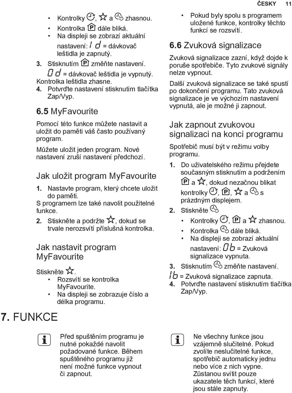 5 MyFavourite Pomocí této funkce můžete nastavit a uložit do paměti váš často používaný program. Můžete uložit jeden program. Nové nastavení zruší nastavení předchozí.