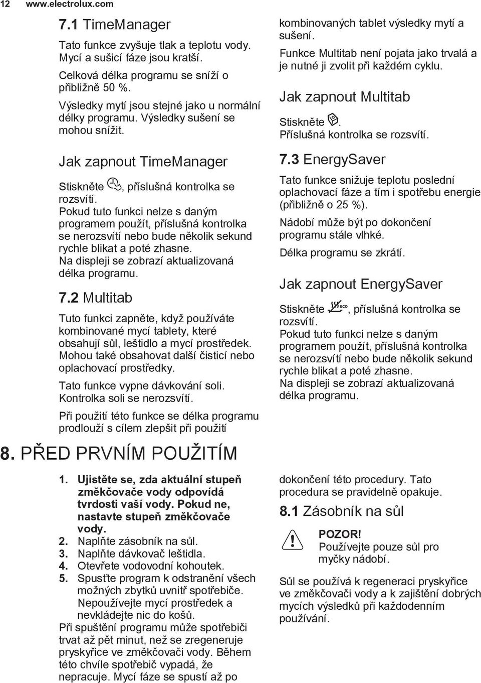 Pokud tuto funkci nelze s daným programem použít, příslušná kontrolka se nerozsvítí nebo bude několik sekund rychle blikat a poté zhasne. Na displeji se zobrazí aktualizovaná délka programu. 7.