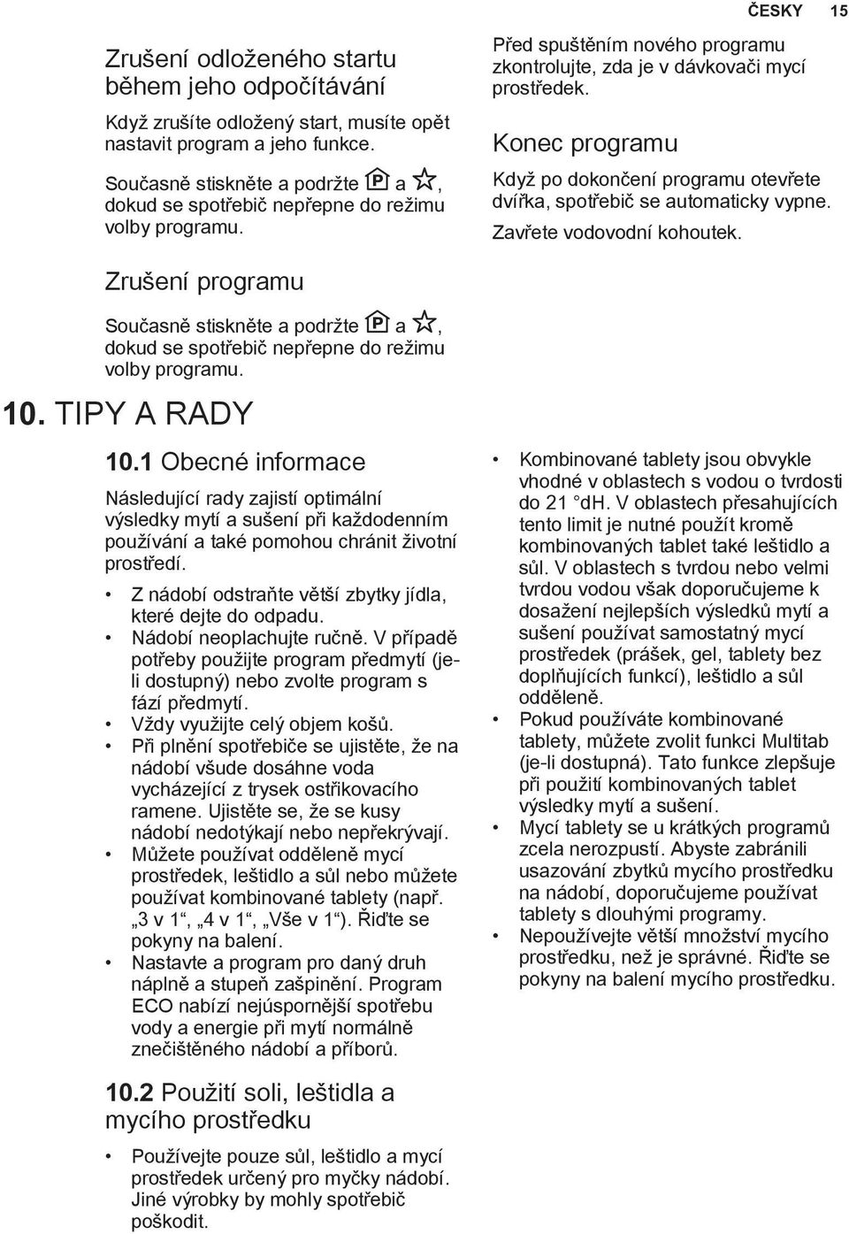 Konec programu Když po dokončení programu otevřete dvířka, spotřebič se automaticky vypne. Zavřete vodovodní kohoutek.