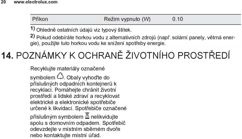 POZNÁMKY K OCHRANĚ ŽIVOTNÍHO PROSTŘEDÍ Recyklujte materiály označené symbolem. Obaly vyhoďte do příslušných odpadních kontejnerů k recyklaci.