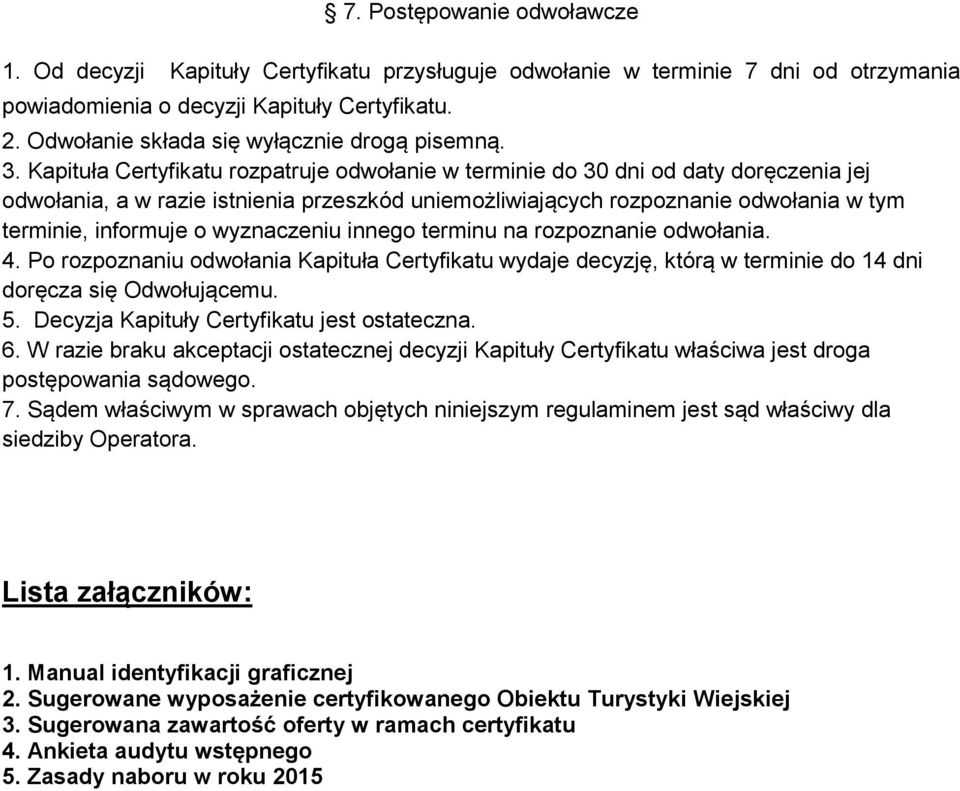 Kapituła Certyfikatu rozpatruje odwołanie w terminie do 30 dni od daty doręczenia jej odwołania, a w razie istnienia przeszkód uniemożliwiających rozpoznanie odwołania w tym terminie, informuje o