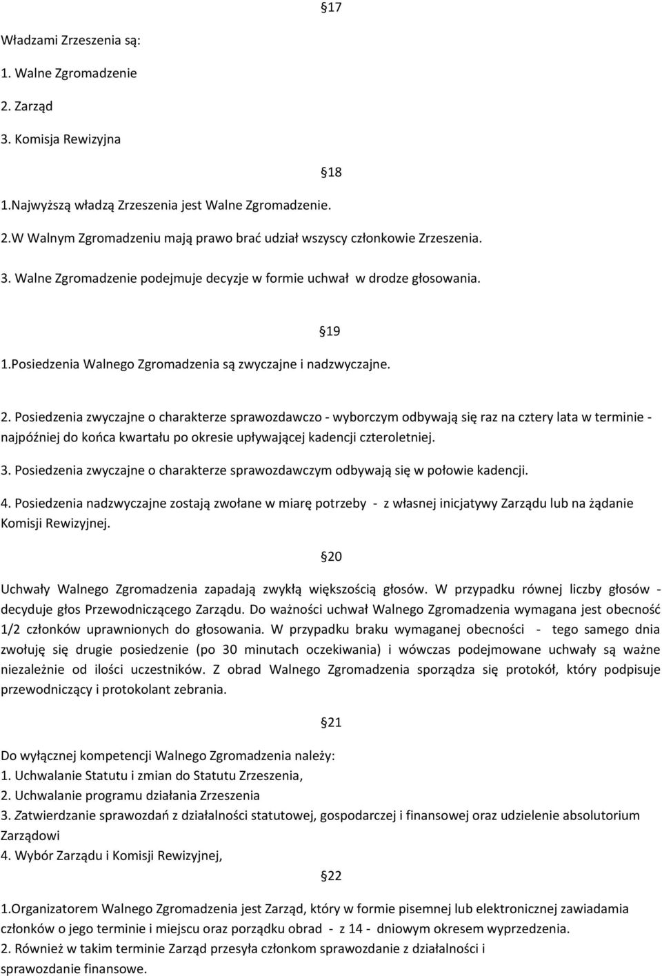 Posiedzenia zwyczajne o charakterze sprawozdawczo - wyborczym odbywają się raz na cztery lata w terminie - najpóźniej do końca kwartału po okresie upływającej kadencji czteroletniej. 3.