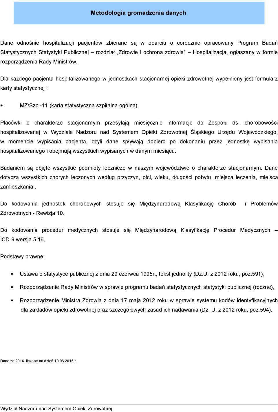 Dla każdego pacjenta hospitalizowanego w jednostkach stacjonarnej opieki zdrowotnej wypełniony jest formularz karty statystycznej : MZ/Szp -11 (karta statystyczna szpitalna ogólna).