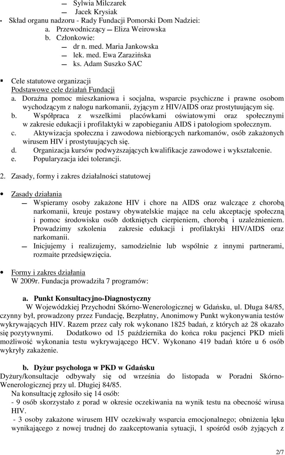 Doraźna pomoc mieszkaniowa i socjalna, wsparcie psychiczne i prawne osobom wychodzącym z nałogu narkomanii, Ŝyjącym z HIV/AIDS oraz prostytuującym się. b.