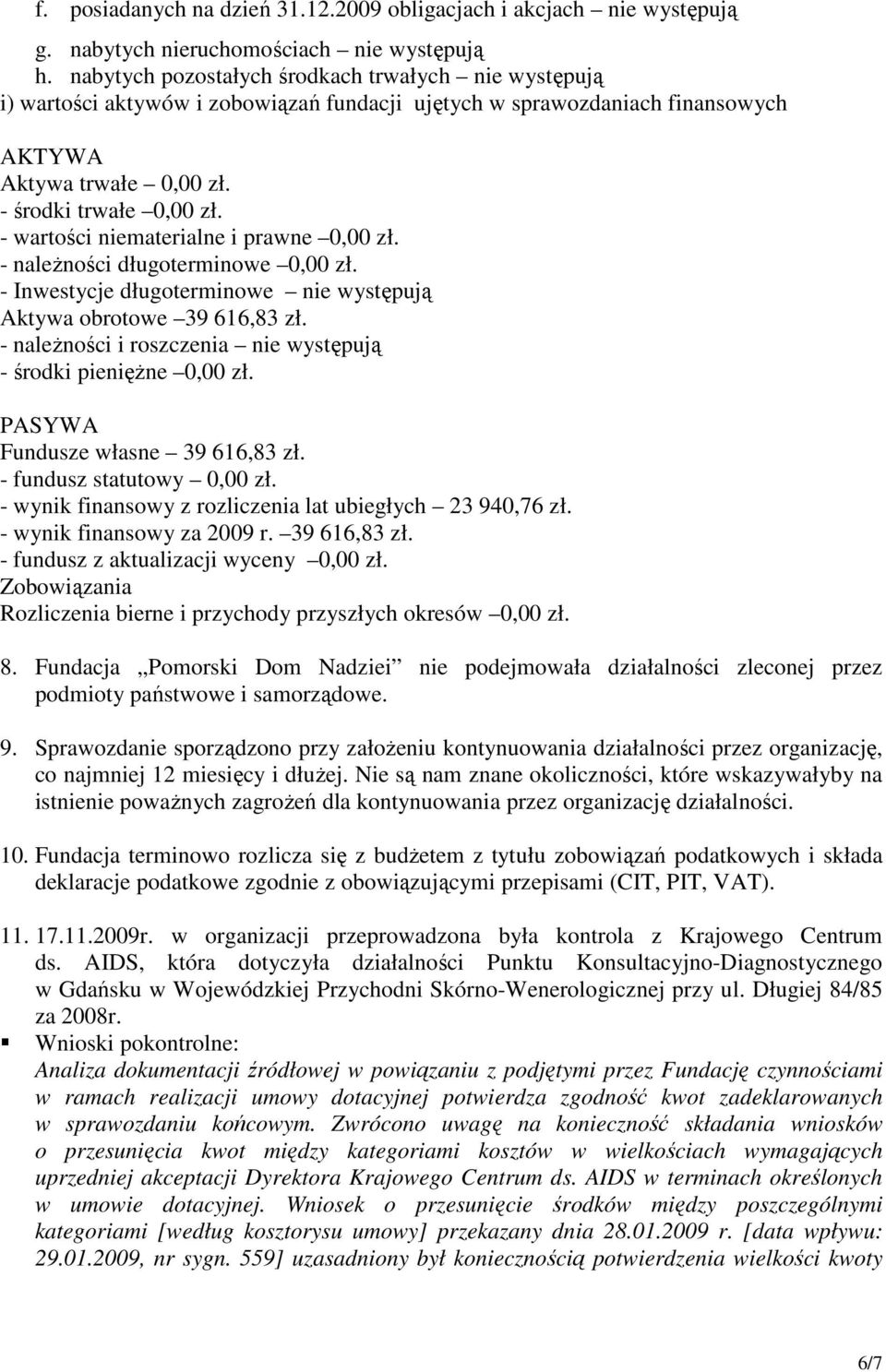 - wartości niematerialne i prawne 0,00 zł. - naleŝności długoterminowe 0,00 zł. - Inwestycje długoterminowe nie występują Aktywa obrotowe 39 616,83 zł.