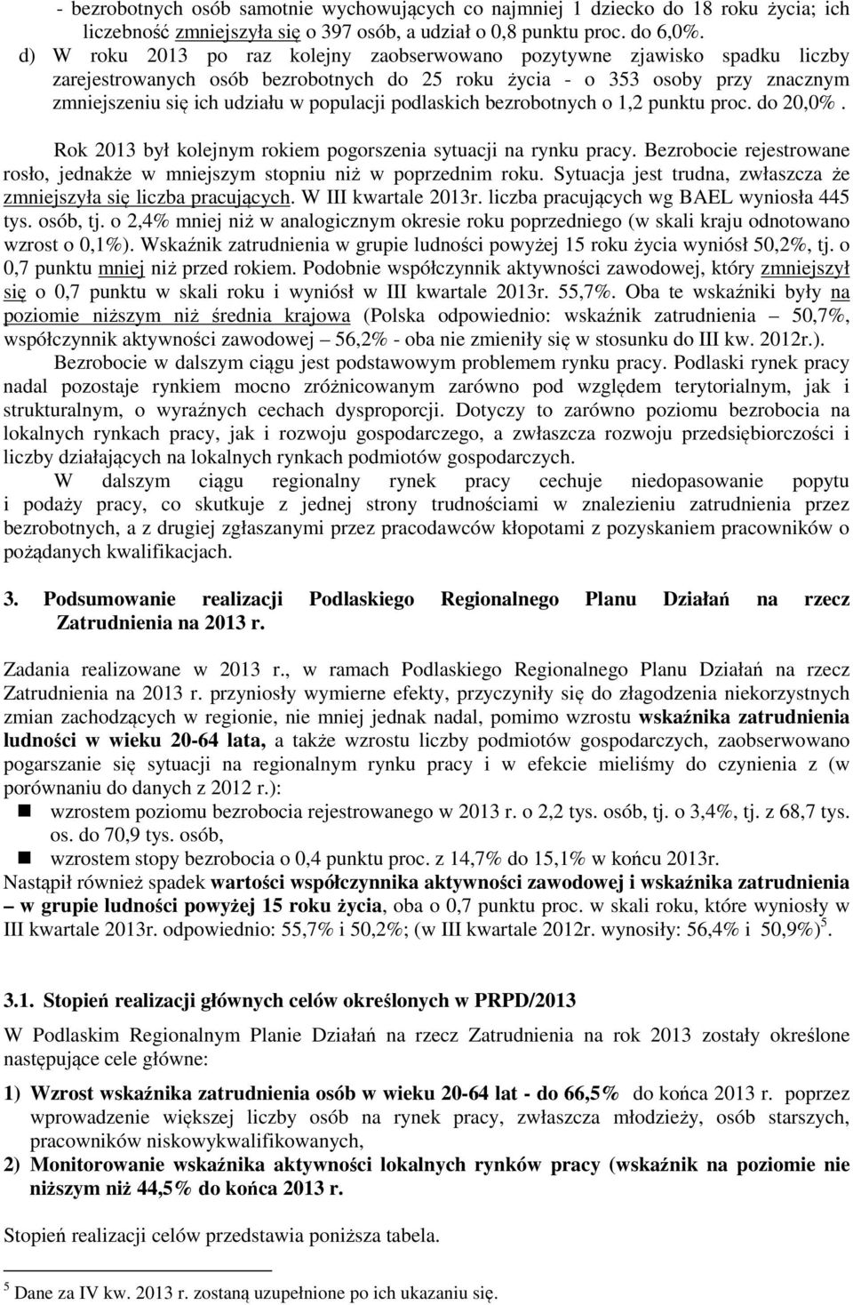 podlaskich bezrobotnych o 1,2 punktu proc. do 20,0%. Rok 2013 był kolejnym rokiem pogorszenia sytuacji na rynku pracy.