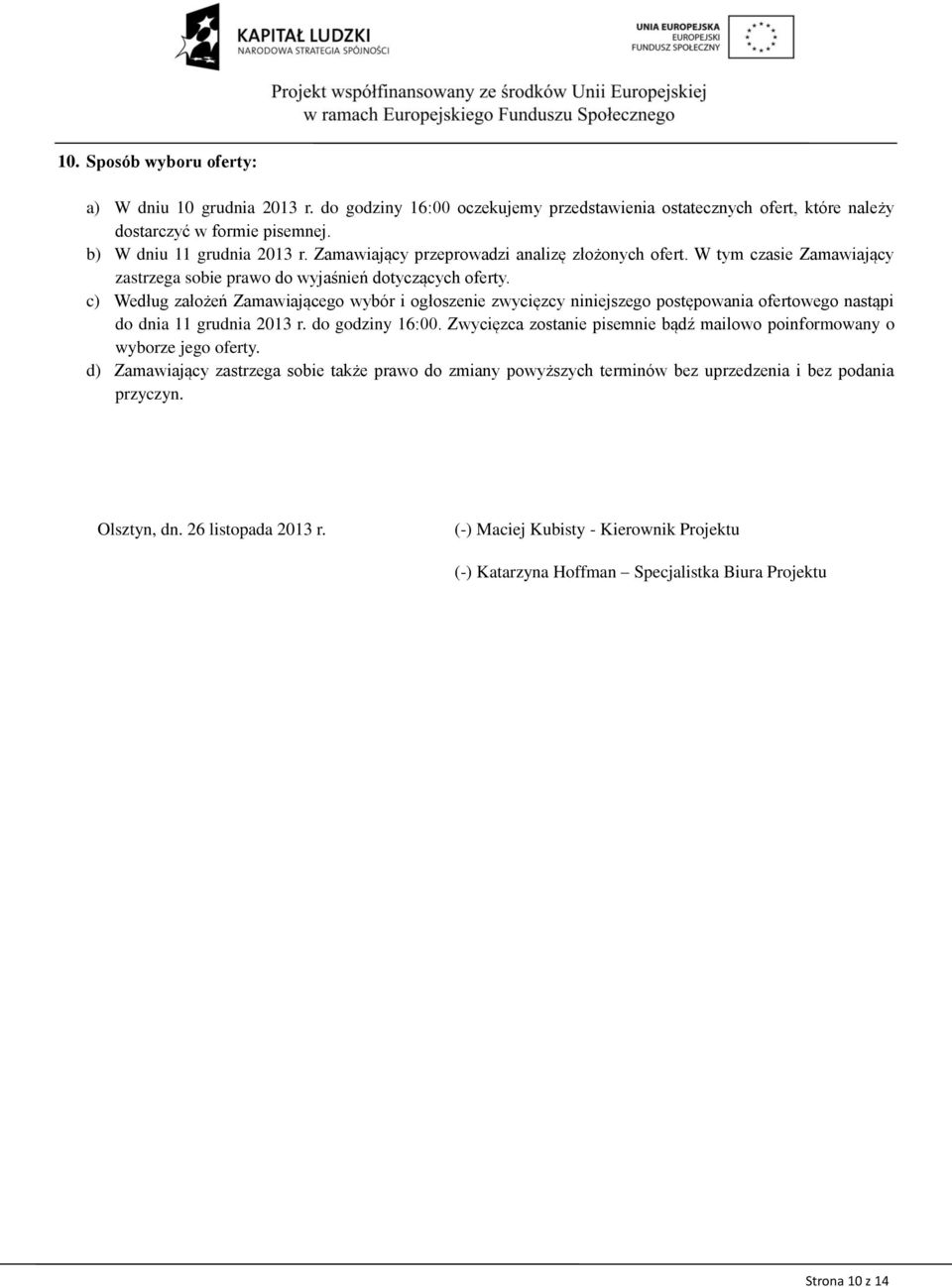 c) Według założeń Zamawiającego wybór i ogłoszenie zwycięzcy niniejszego postępowania ofertowego nastąpi do dnia 11 grudnia 2013 r. do godziny 16:00.