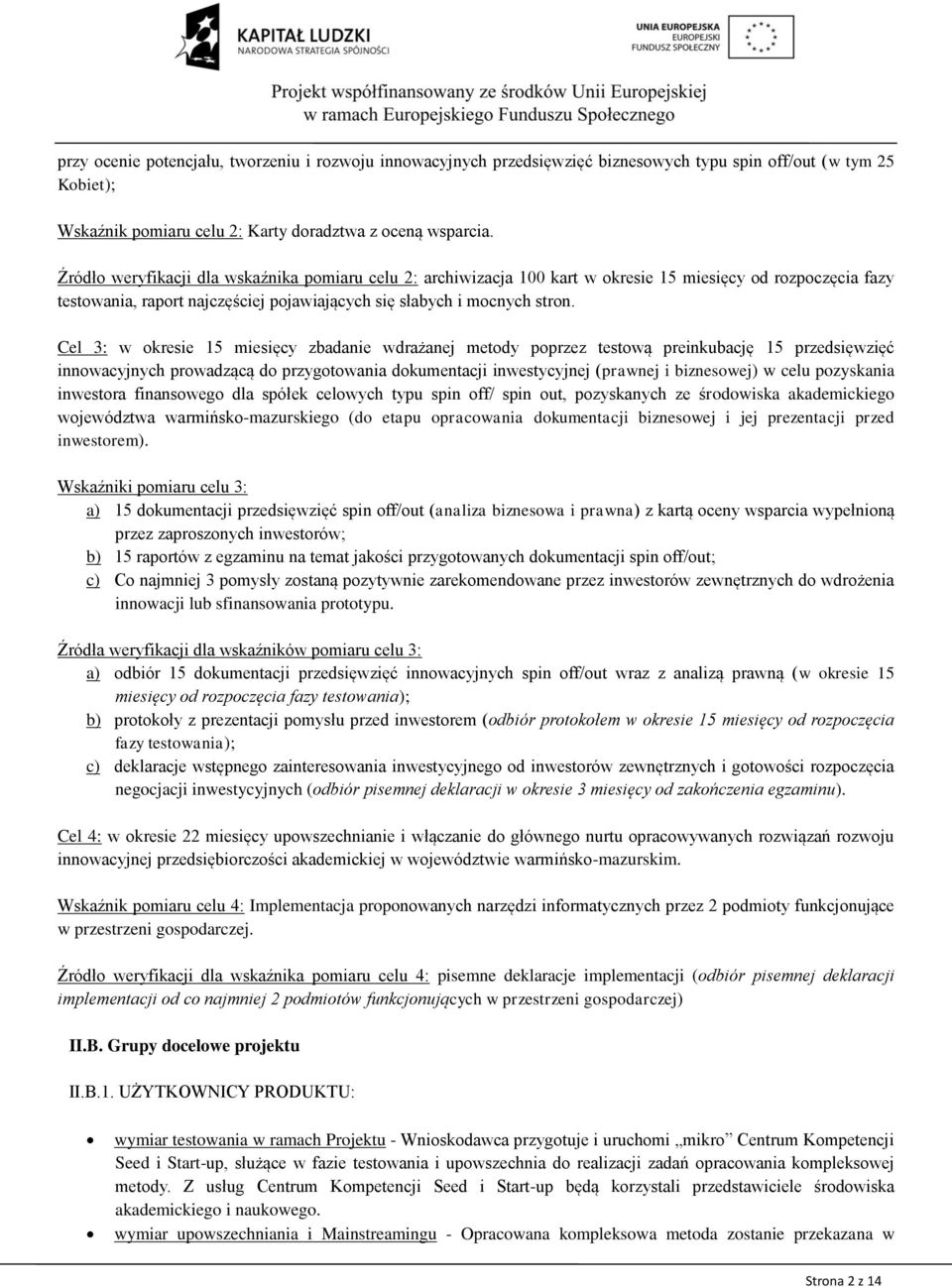 Cel 3: w okresie 15 miesięcy zbadanie wdrażanej metody poprzez testową preinkubację 15 przedsięwzięć innowacyjnych prowadzącą do przygotowania dokumentacji inwestycyjnej (prawnej i biznesowej) w celu