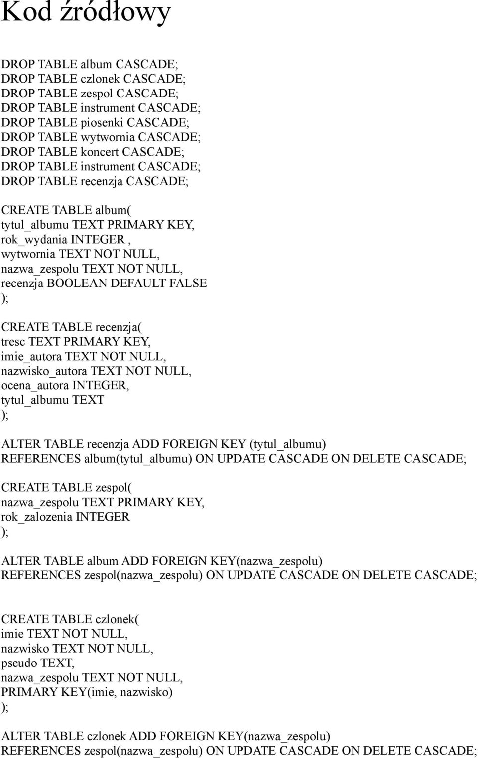 NULL, recenzja BOOLEAN DEFAULT FALSE CREATE TABLE recenzja( tresc TEXT PRIMARY KEY, imie_autora TEXT NOT NULL, nazwisko_autora TEXT NOT NULL, ocena_autora INTEGER, tytul_albumu TEXT ALTER TABLE