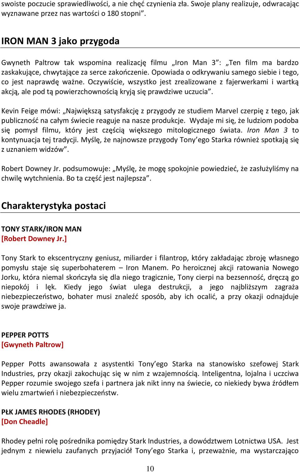 Opowiada o odkrywaniu samego siebie i tego, co jest naprawdę ważne. Oczywiście, wszystko jest zrealizowane z fajerwerkami i wartką akcją, ale pod tą powierzchownością kryją się prawdziwe uczucia.