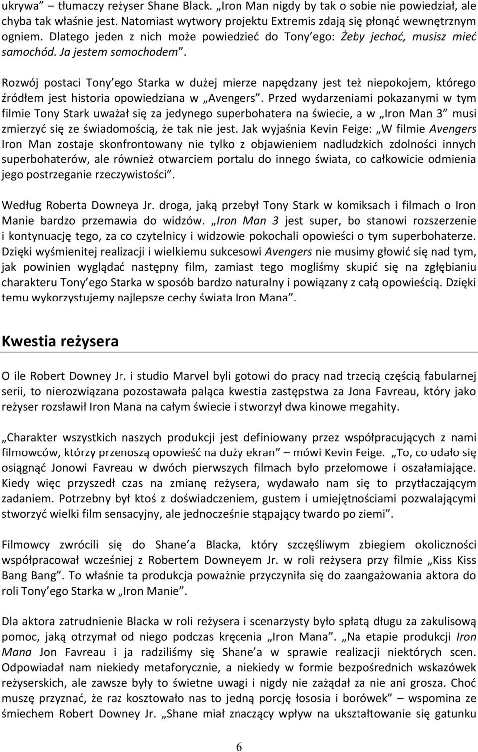 Rozwój postaci Tony ego Starka w dużej mierze napędzany jest też niepokojem, którego źródłem jest historia opowiedziana w Avengers.