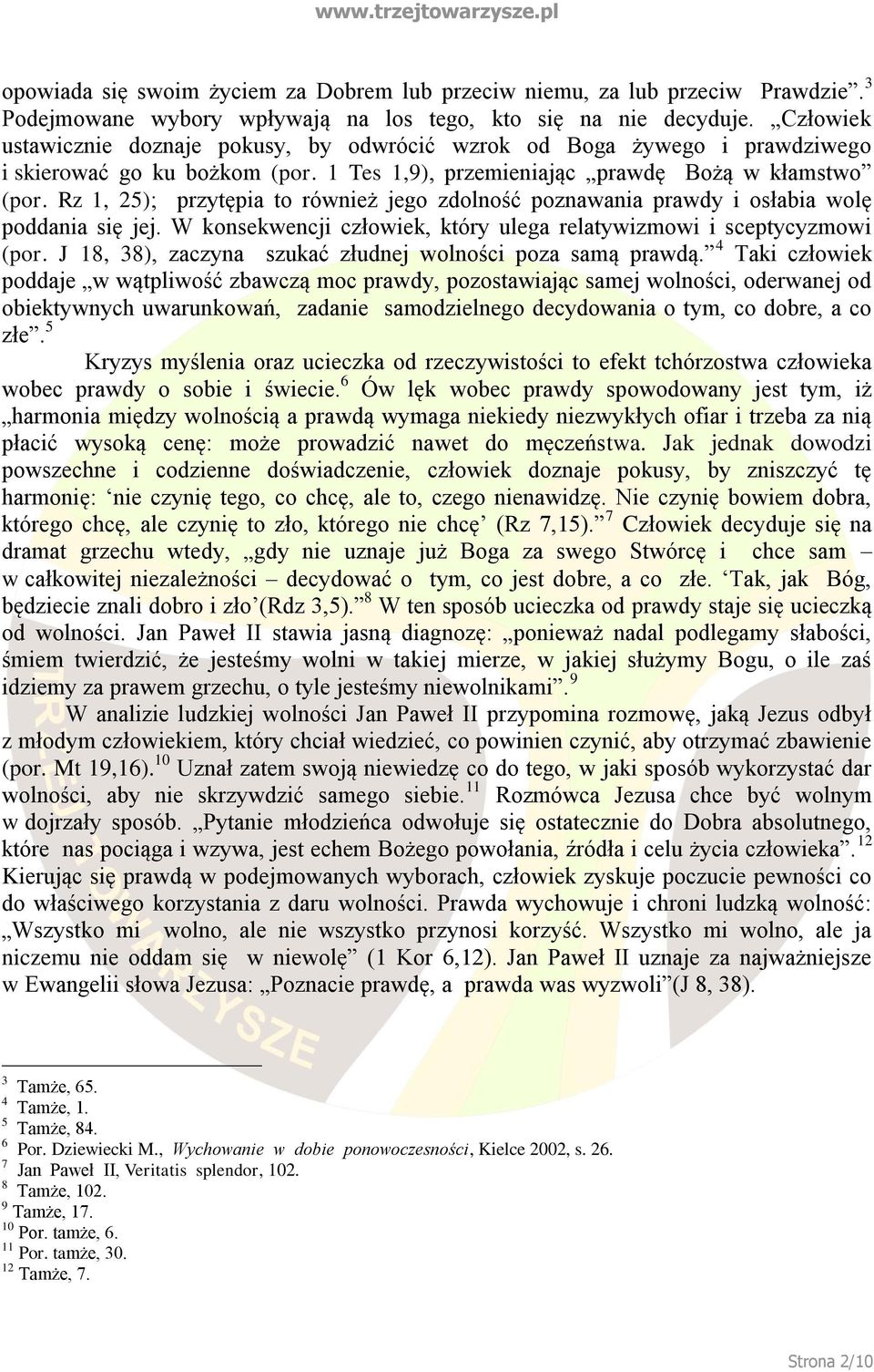 Rz 1, 25); przytępia to również jego zdolność poznawania prawdy i osłabia wolę poddania się jej. W konsekwencji człowiek, który ulega relatywizmowi i sceptycyzmowi (por.