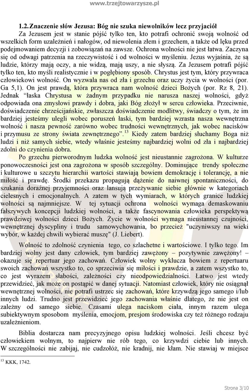 Zaczyna się od odwagi patrzenia na rzeczywistość i od wolności w myśleniu. Jezus wyjaśnia, że są ludzie, którzy mają oczy, a nie widzą, mają uszy, a nie słyszą.