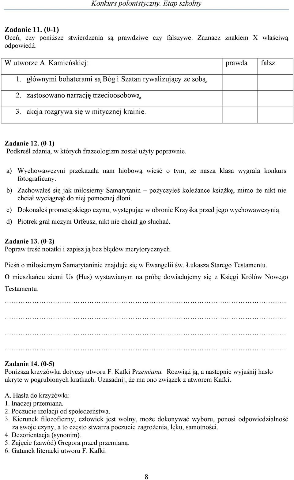 (0-1) Podkreśl zdania, w których frazeologizm został uŝyty poprawnie. a) Wychowawczyni przekazała nam hiobową wieść o tym, Ŝe nasza klasa wygrała konkurs fotograficzny.
