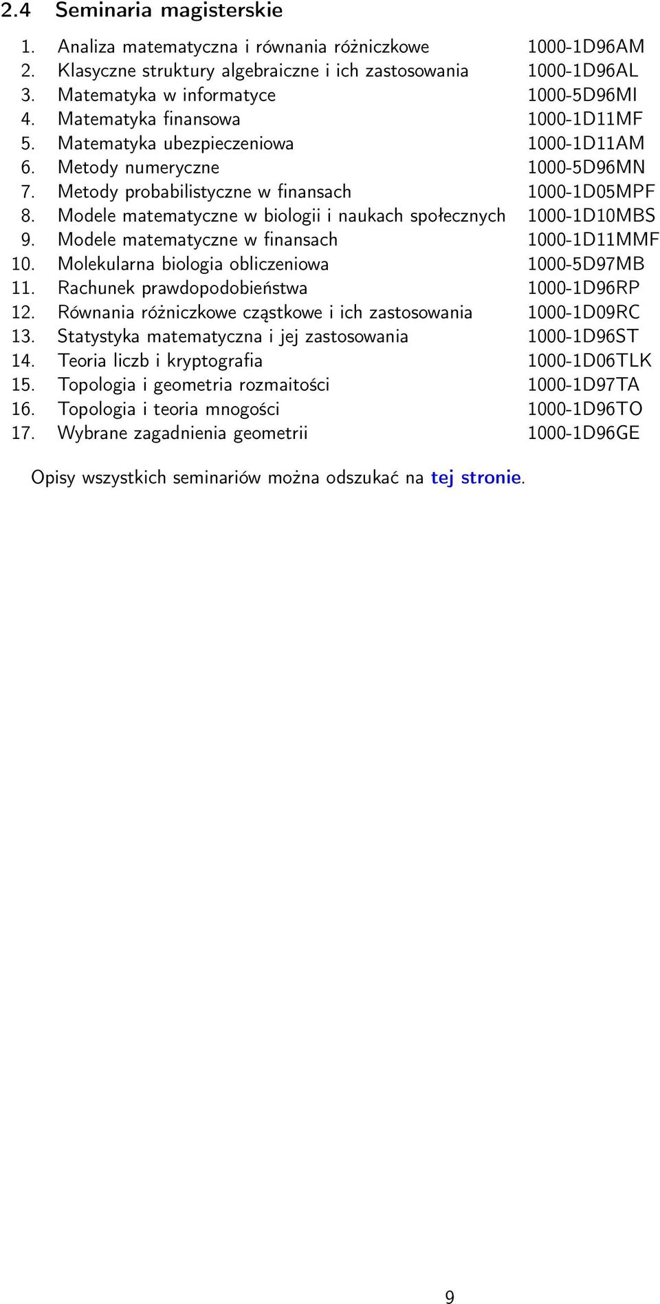 Modele matematyczne w biologii i naukach społecznych 1000-1D10MBS 9. Modele matematyczne w finansach 1000-1D11MMF 10. Molekularna biologia obliczeniowa 1000-5D97MB 11.