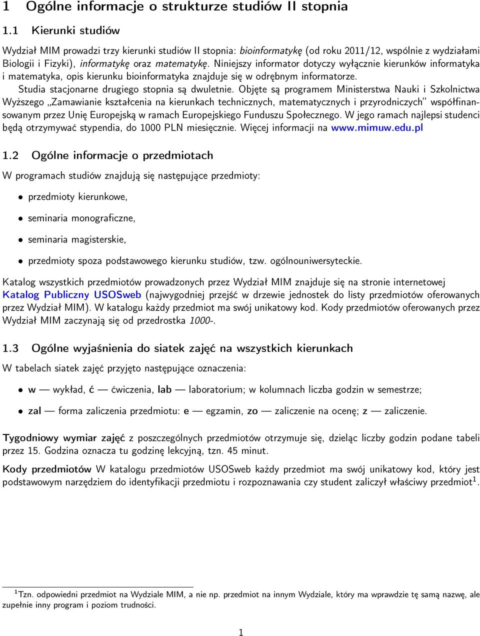 Niniejszy informator dotyczy wyłącznie kierunków informatyka i matematyka, opis kierunku bioinformatyka znajduje się w odrębnym informatorze. Studia stacjonarne drugiego stopnia są dwuletnie.