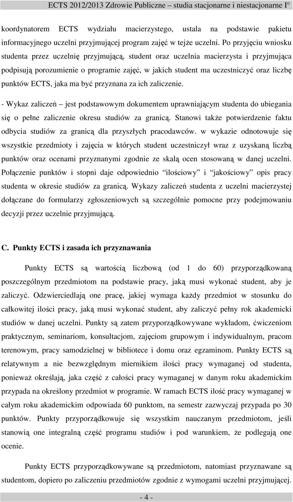 punktów ECTS, jaka ma być przyznana za ich zaliczenie. - Wykaz zaliczeń jest podstawowym dokumentem uprawniającym studenta do ubiegania się o pełne zaliczenie okresu studiów za granicą.