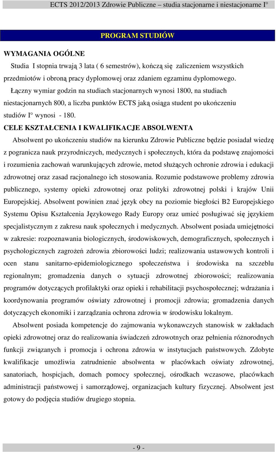 CELE KSZTAŁCENIA I KWALIFIKACJE ABSOLWENTA Absolwent po ukończeniu studiów na kierunku Zdrowie Publiczne będzie posiadał wiedzę z pogranicza nauk przyrodniczych, medycznych i społecznych, która da