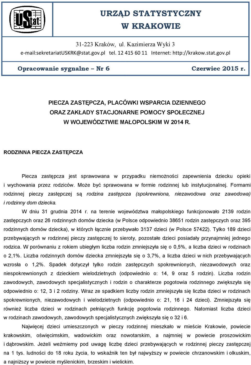 RODZINNA PIECZA ZASTĘPCZA Piecza zastępcza jest sprawowana w przypadku niemożności zapewnienia dziecku opieki i wychowania przez rodziców. Może być sprawowana w formie rodzinnej lub instytucjonalnej.