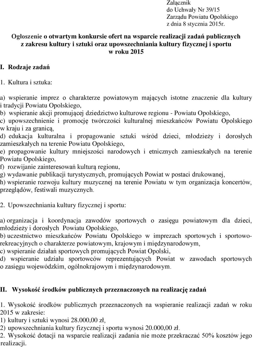 Kultura i sztuka: a) wspieranie imprez o charakterze powiatowym mających istotne znaczenie dla kultury i tradycji Powiatu Opolskiego, b) wspieranie akcji promującej dziedzictwo kulturowe regionu -