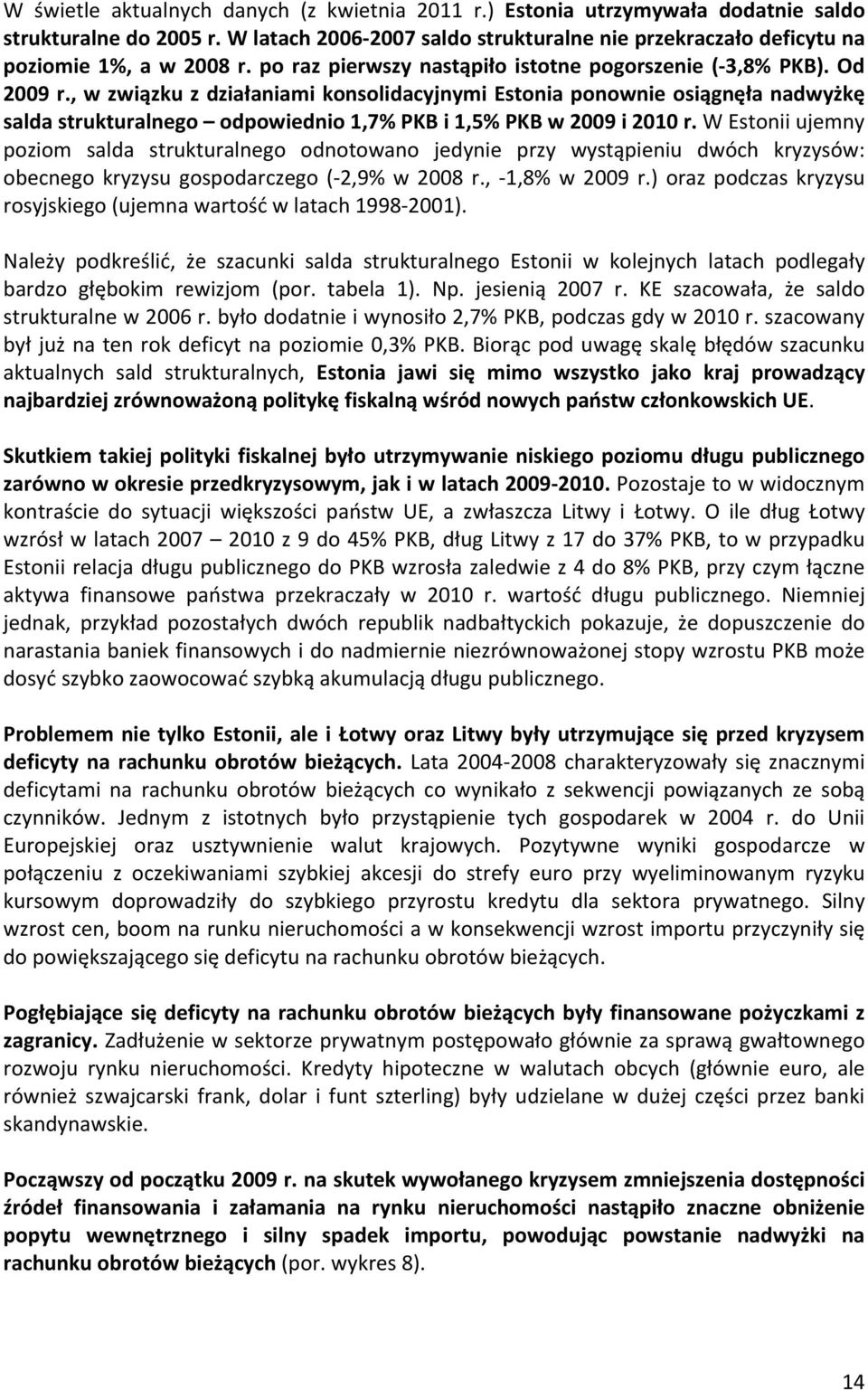 , w związku z działaniami konsolidacyjnymi Estonia ponownie osiągnęła nadwyżkę salda strukturalnego odpowiednio 1,7% PKB i 1,5% PKB w 2009 i 2010 r.