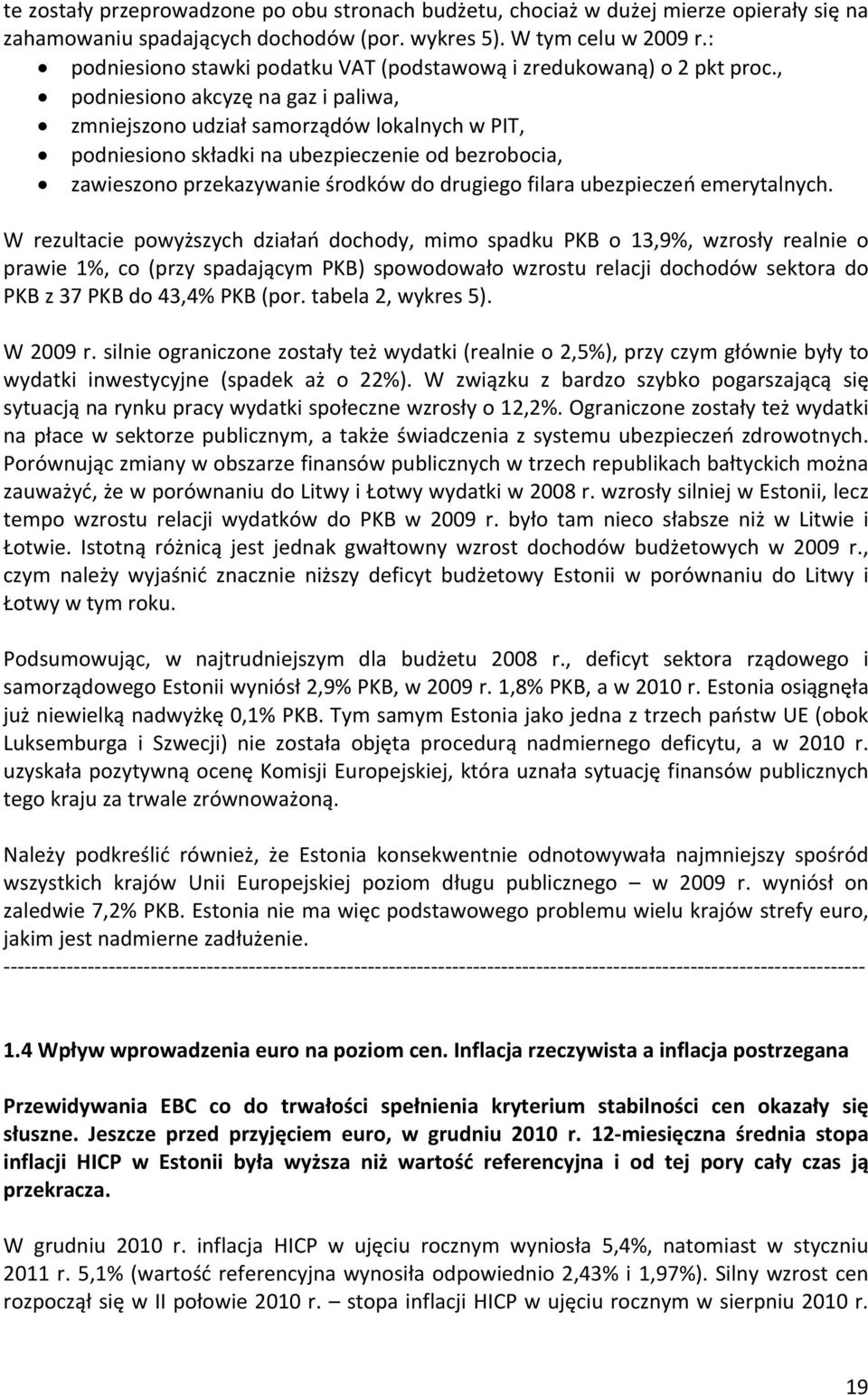 , podniesiono akcyzę na gaz i paliwa, zmniejszono udział samorządów lokalnych w PIT, podniesiono składki na ubezpieczenie od bezrobocia, zawieszono przekazywanie środków do drugiego filara