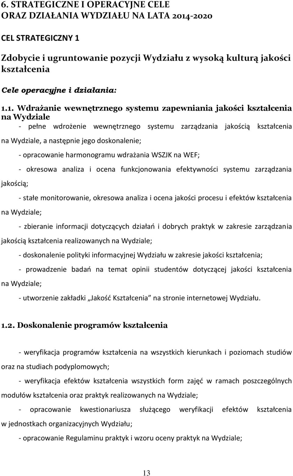 1. Wdrażanie wewnętrznego systemu zapewniania jakości kształcenia na Wydziale - pełne wdrożenie wewnętrznego systemu zarządzania jakością kształcenia na Wydziale, a następnie jego doskonalenie;