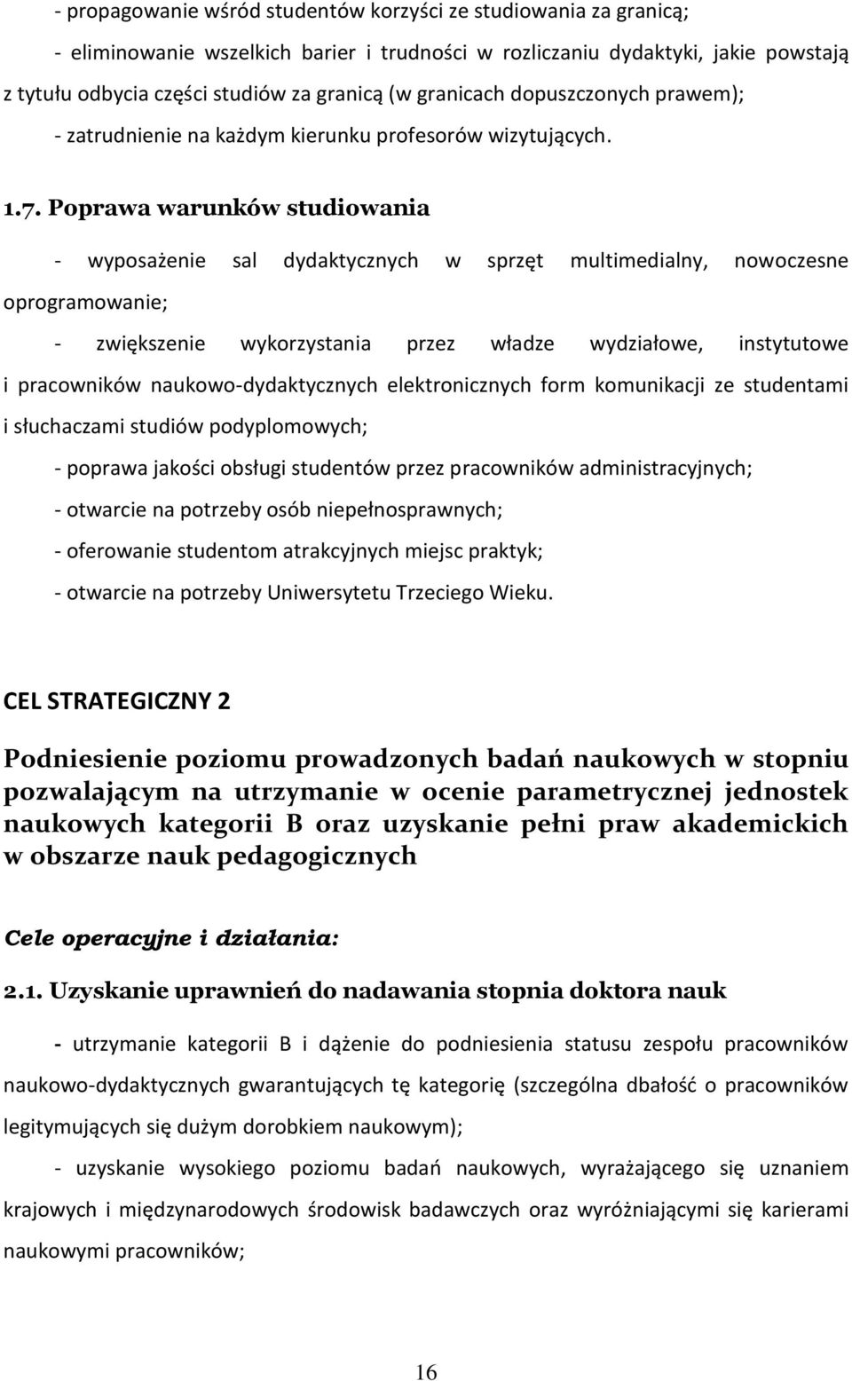 Poprawa warunków studiowania - wyposażenie sal dydaktycznych w sprzęt multimedialny, nowoczesne oprogramowanie; - zwiększenie wykorzystania przez władze wydziałowe, instytutowe i pracowników