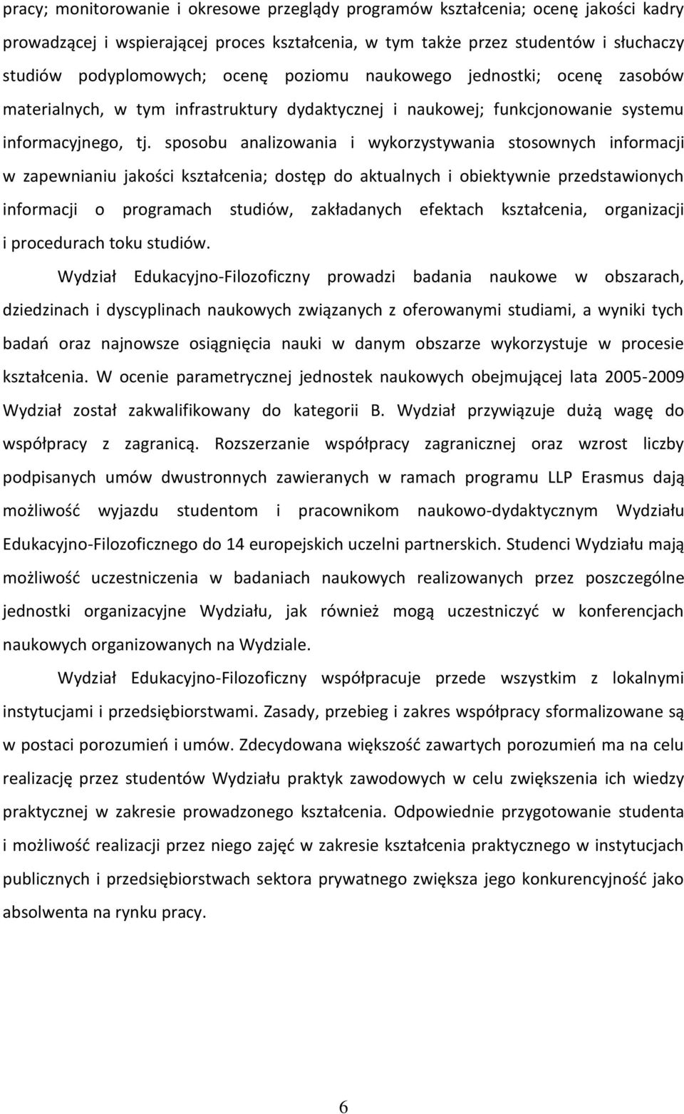 sposobu analizowania i wykorzystywania stosownych informacji w zapewnianiu jakości kształcenia; dostęp do aktualnych i obiektywnie przedstawionych informacji o programach studiów, zakładanych