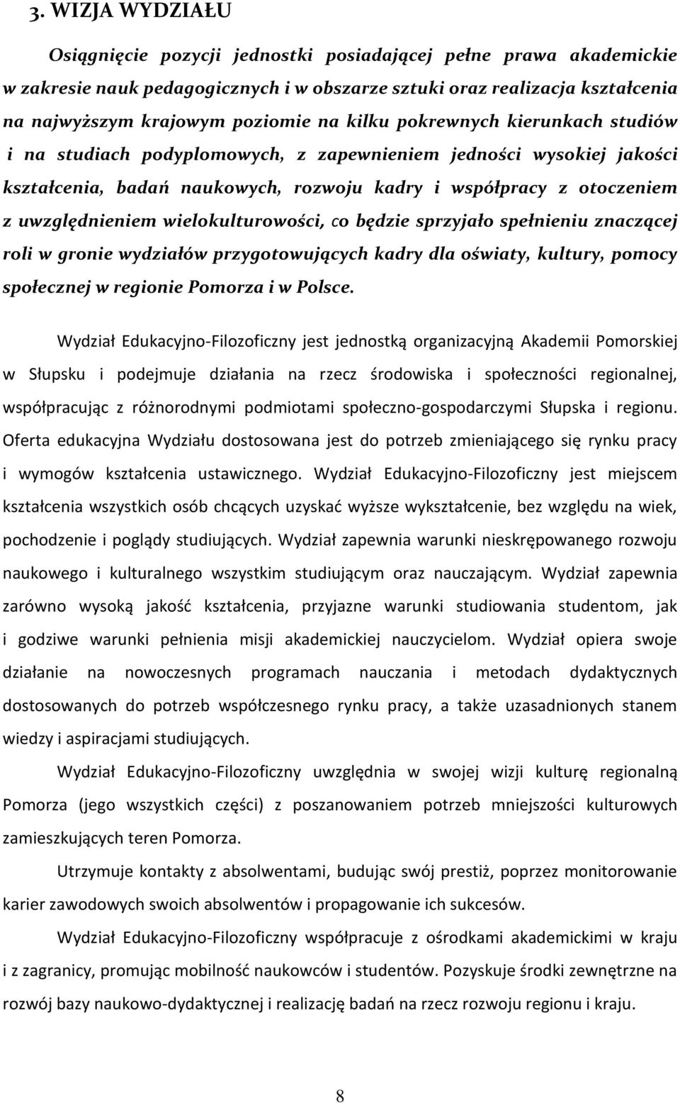 wielokulturowości, co będzie sprzyjało spełnieniu znaczącej roli w gronie wydziałów przygotowujących kadry dla oświaty, kultury, pomocy społecznej w regionie Pomorza i w Polsce.