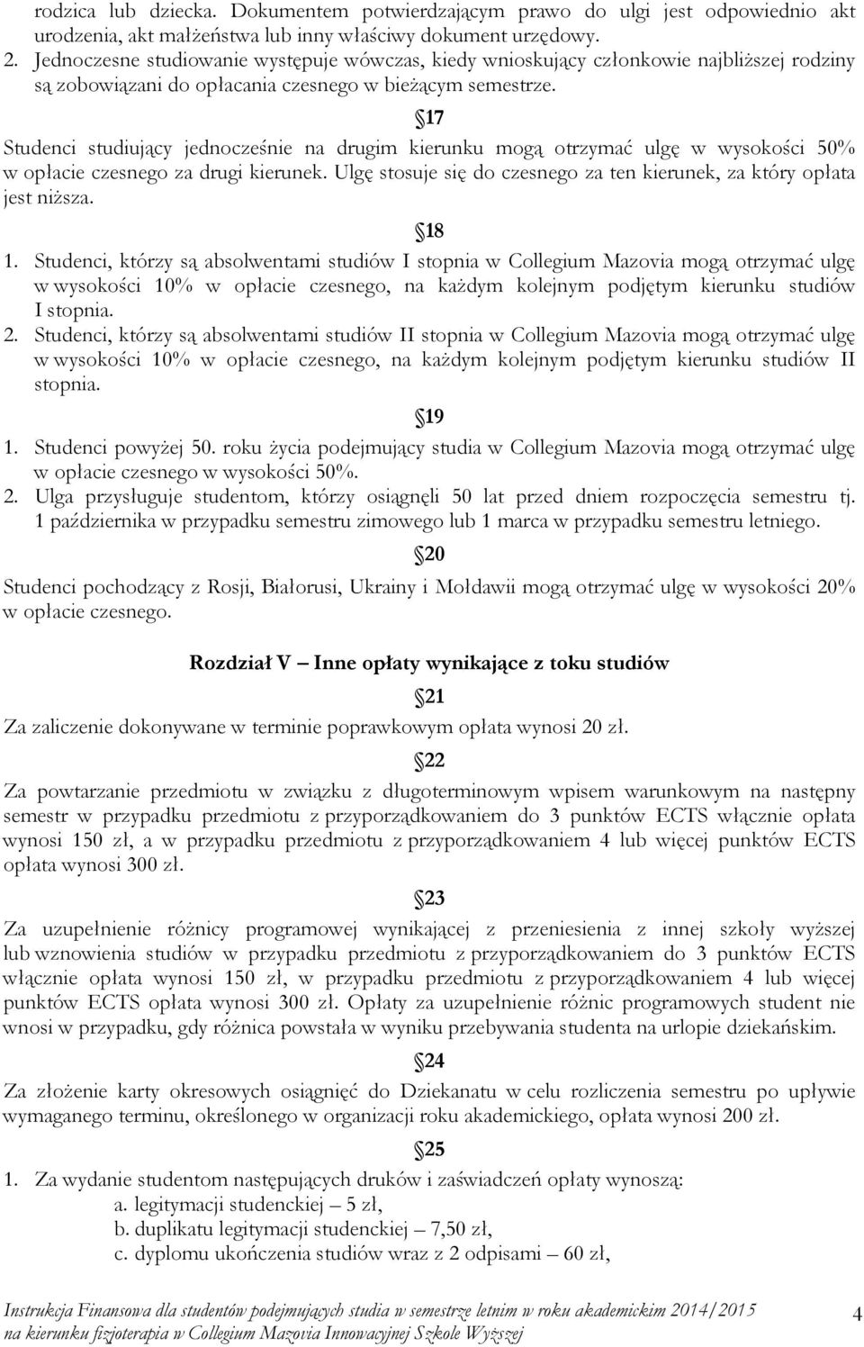 17 Studenci studiujący jednocześnie na drugim kierunku mogą otrzymać ulgę w wysokości 50% w opłacie czesnego za drugi kierunek.