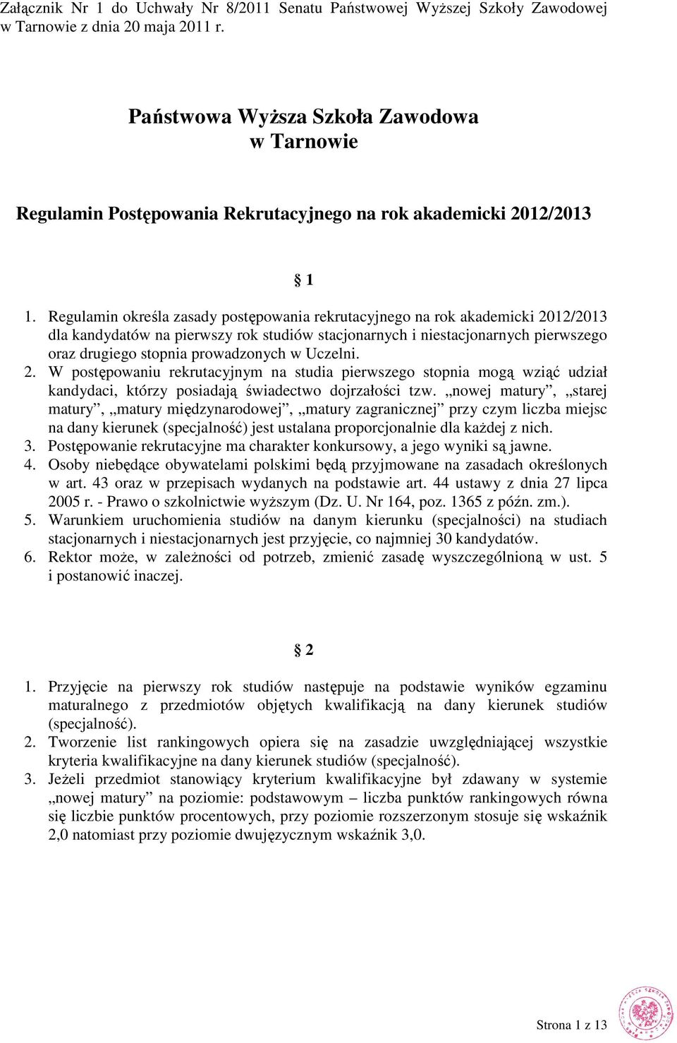 Regulamin określa zasady postępowania rekrutacyjnego na rok akademicki 2012/2013 dla kandydatów na pierwszy rok studiów stacjonarnych i niestacjonarnych pierwszego oraz drugiego stopnia prowadzonych