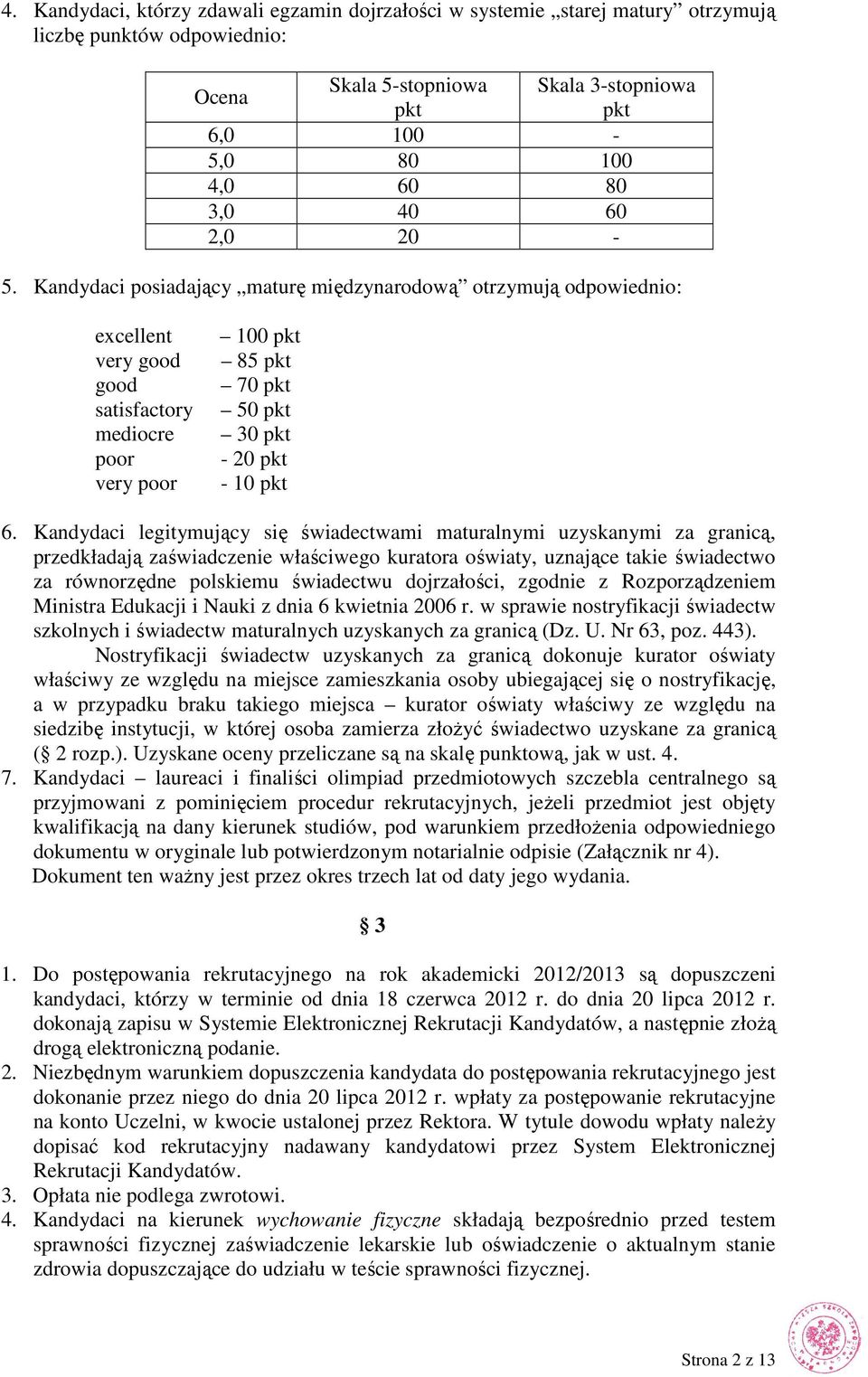 Kandydaci legitymujący się świadectwami maturalnymi uzyskanymi za granicą, przedkładają zaświadczenie właściwego kuratora oświaty, uznające takie świadectwo za równorzędne polskiemu świadectwu