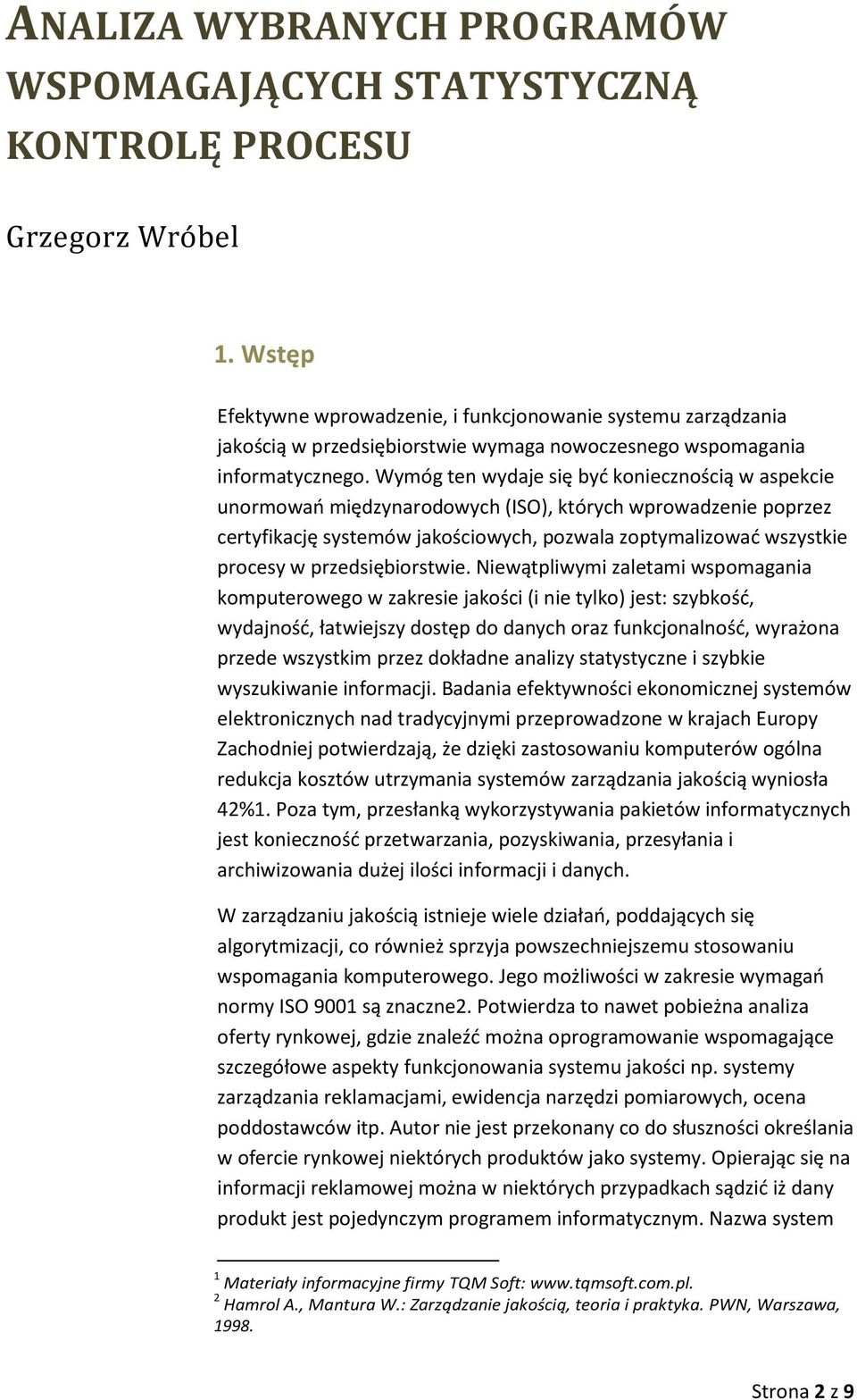 Wymóg ten wydaje się byd koniecznością w aspekcie unormowao międzynarodowych (ISO), których wprowadzenie poprzez certyfikację systemów jakościowych, pozwala zoptymalizowad wszystkie procesy w