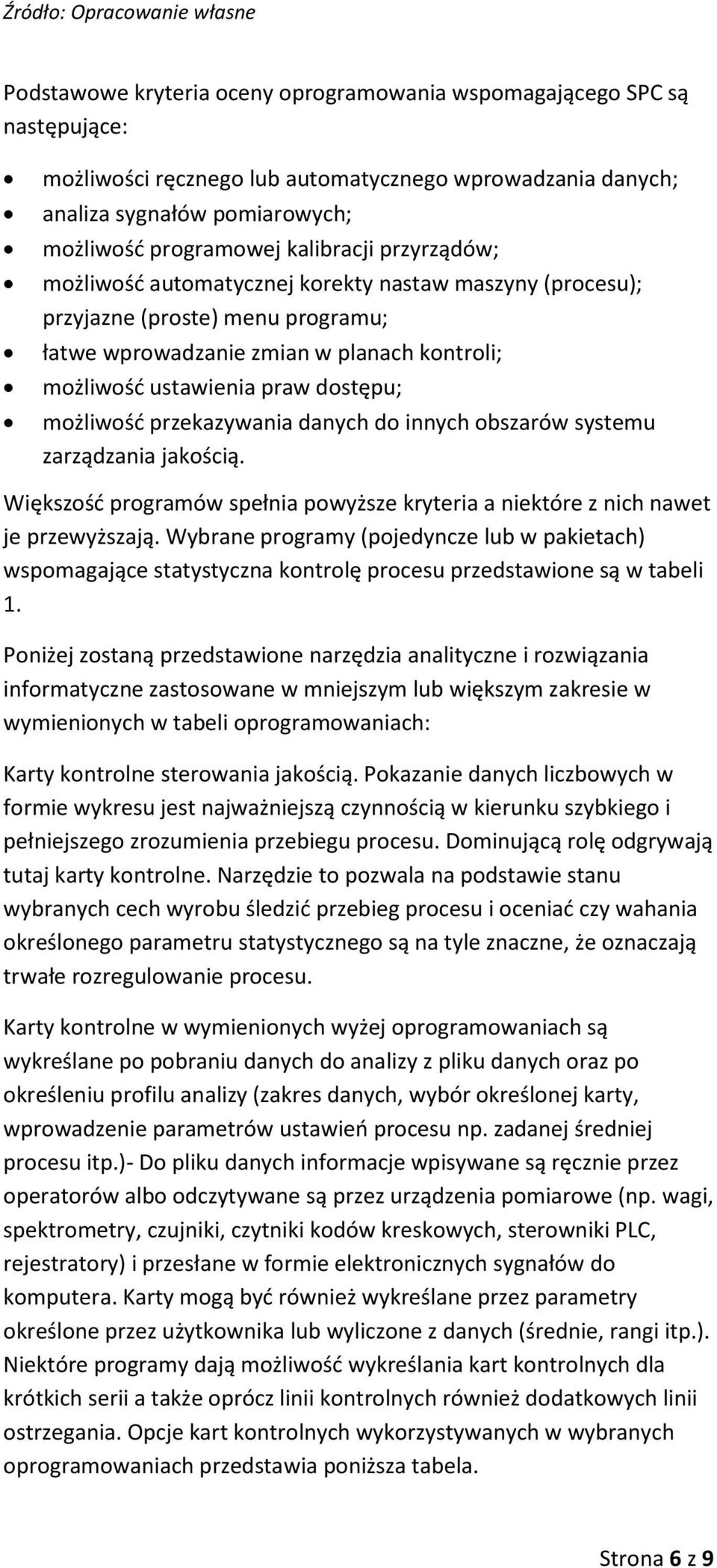 ustawienia praw dostępu; możliwośd przekazywania danych do innych obszarów systemu zarządzania jakością. Większośd programów spełnia powyższe kryteria a niektóre z nich nawet je przewyższają.