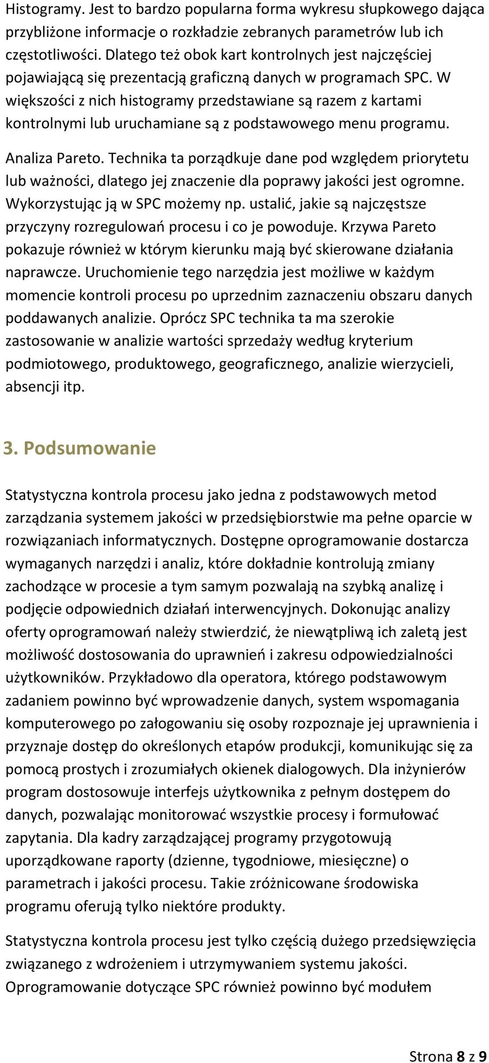 W większości z nich histogramy przedstawiane są razem z kartami kontrolnymi lub uruchamiane są z podstawowego menu programu. Analiza Pareto.