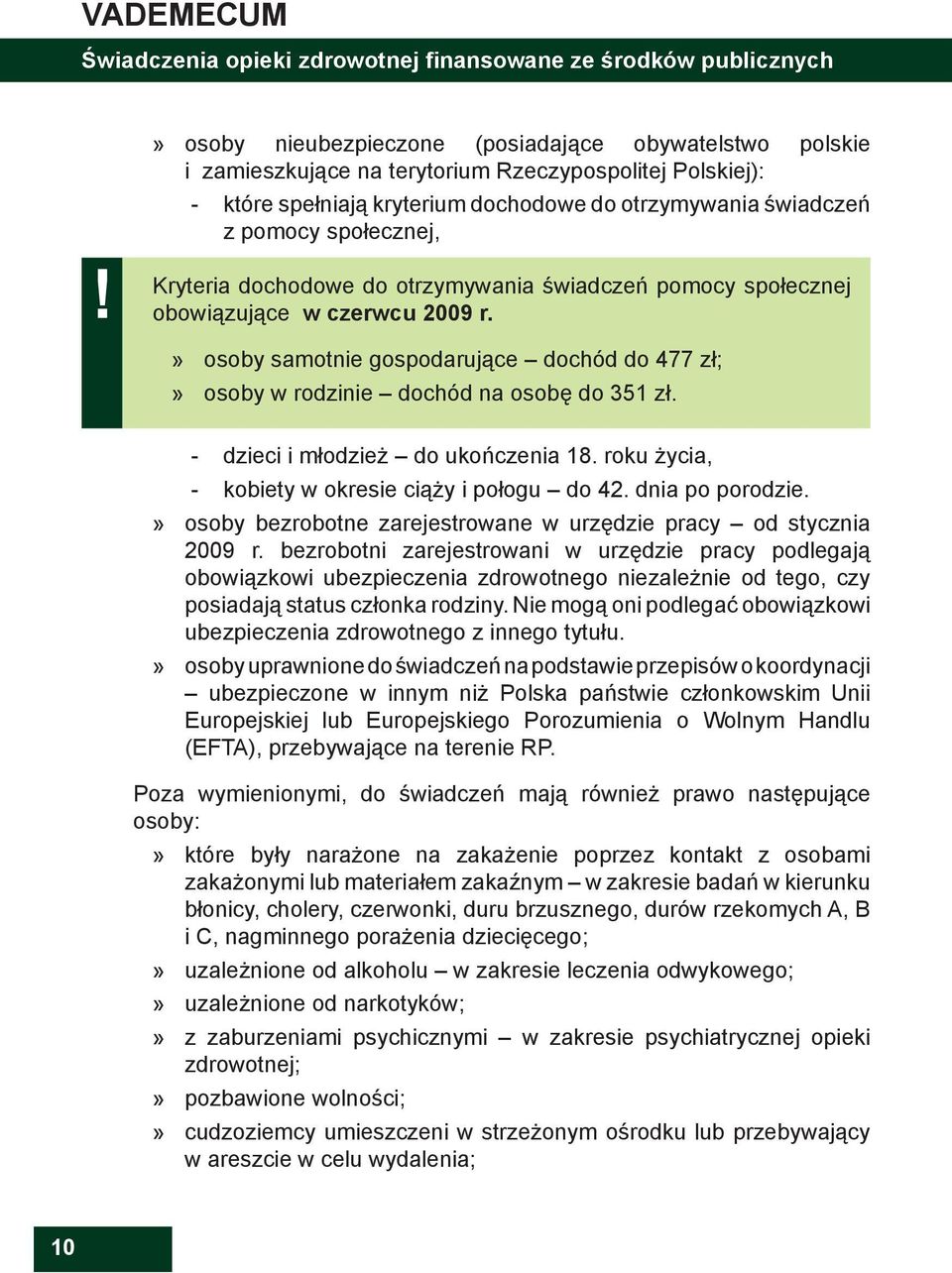 osoby samotnie gospodarujące dochód do 477 zł; osoby w rodzinie dochód na osobę do 351 zł. - dzieci i młodzież do ukończenia 18. roku życia, - kobiety w okresie ciąży i połogu do 42. dnia po porodzie.