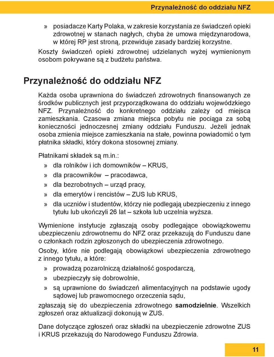 Przynależność do oddziału NFZ Każda osoba uprawniona do świadczeń zdrowotnych fi nansowanych ze środków publicznych jest przyporządkowana do oddziału wojewódzkiego NFZ.