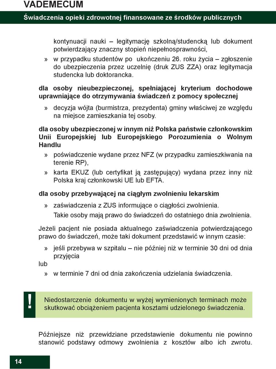 dla osoby nieubezpieczonej, spełniającej kryterium dochodowe uprawniające do otrzymywania świadczeń z pomocy społecznej decyzja wójta (burmistrza, prezydenta) gminy właściwej ze względu na miejsce