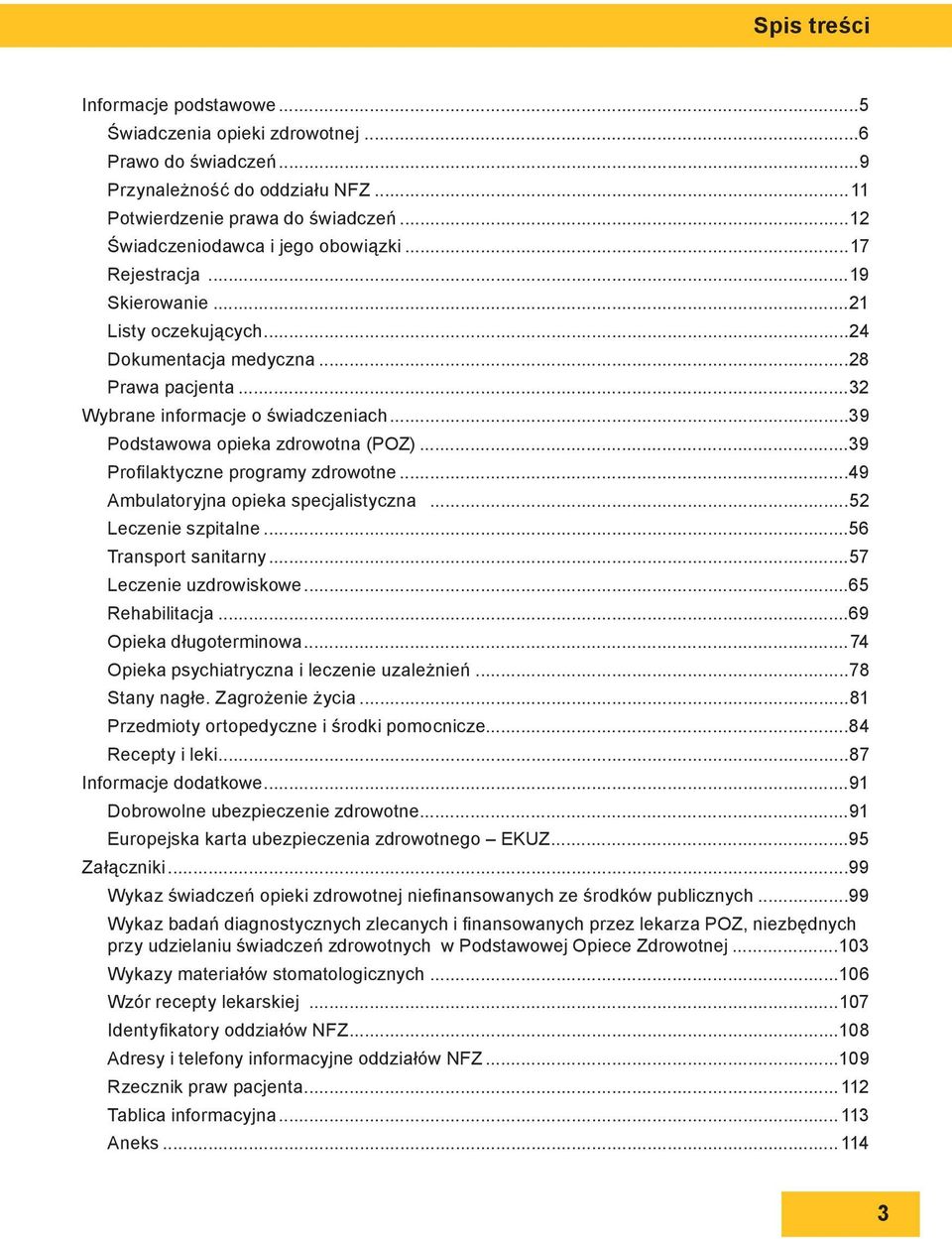 ..39 Profi laktyczne programy zdrowotne...49 Ambulatoryjna opieka specjalistyczna...52 Leczenie szpitalne...56 Transport sanitarny...57 Leczenie uzdrowiskowe...65 Rehabilitacja.