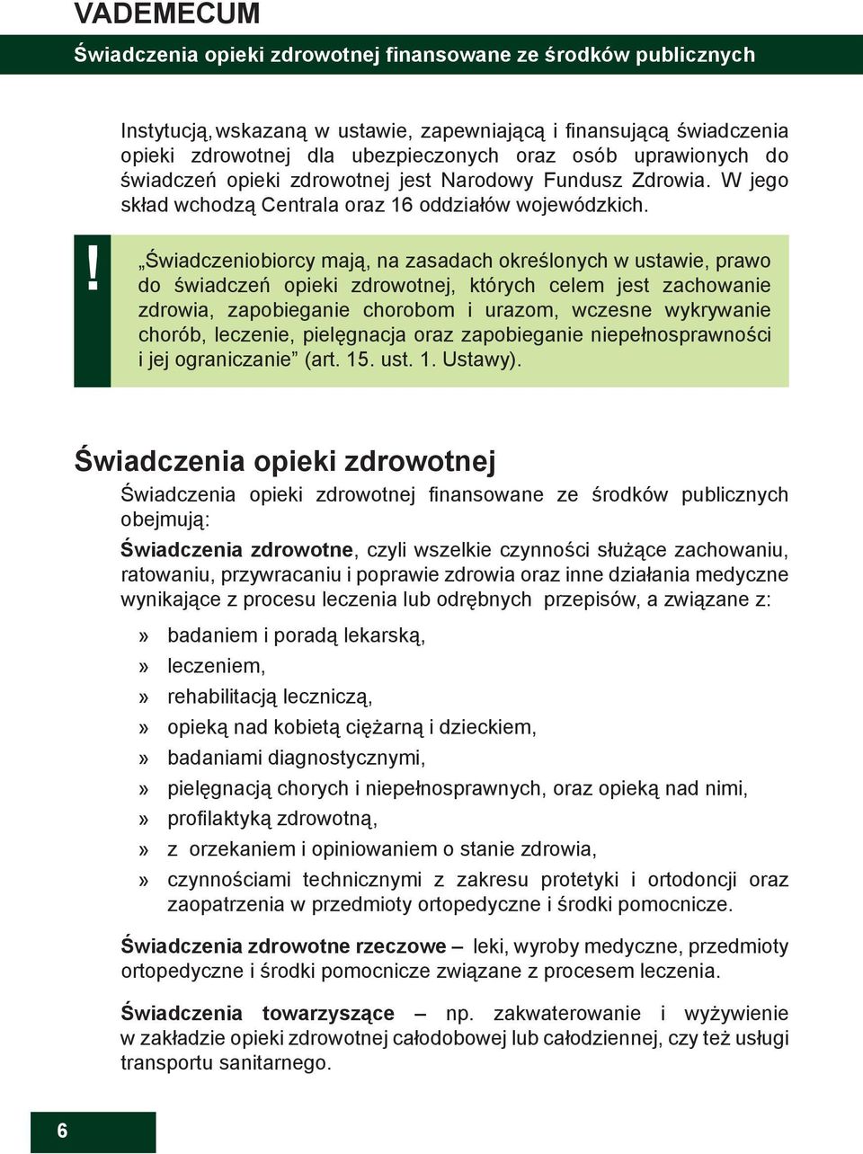 Świadczeniobiorcy mają, na zasadach określonych w ustawie, prawo do świadczeń opieki zdrowotnej, których celem jest zachowanie zdrowia, zapobieganie chorobom i urazom, wczesne wykrywanie chorób,