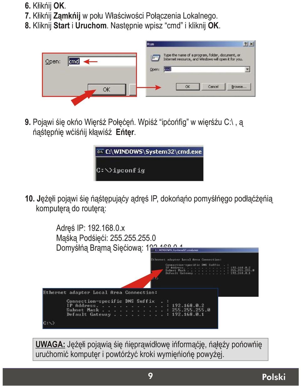 Jezeli pojawi sie nastepujacy adres IP, dokonano pomyslnego podlaczenia komputera do routera: Adres IP: 192.168.0.x Maska Podsieci: 255.