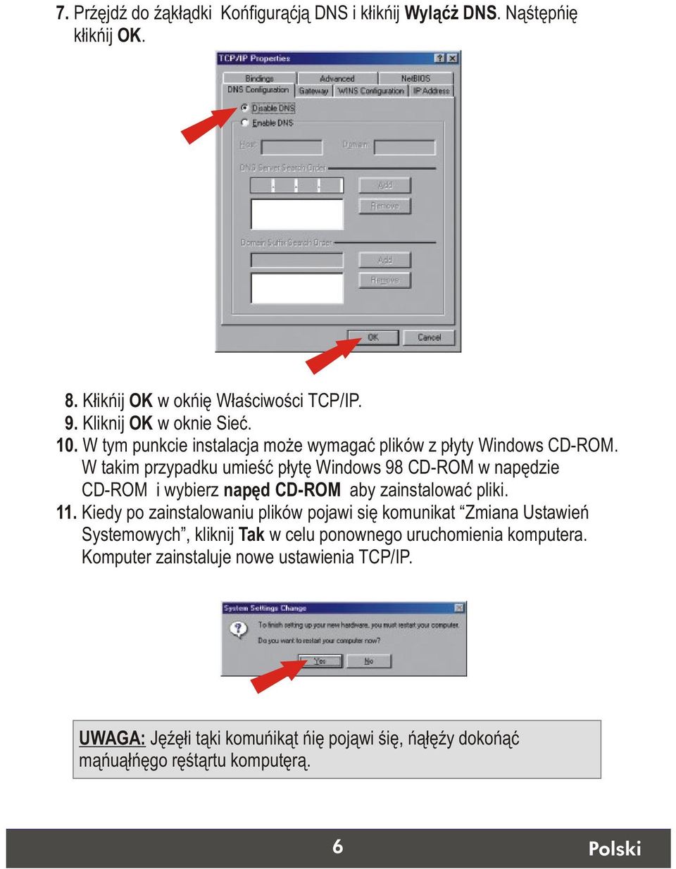 W takim przypadku umieúã pùytæ Windows 98 CD-ROM w napædzie CD-ROM i wybierz napæd CD-ROM aby zainstalowaã pliki. 11.