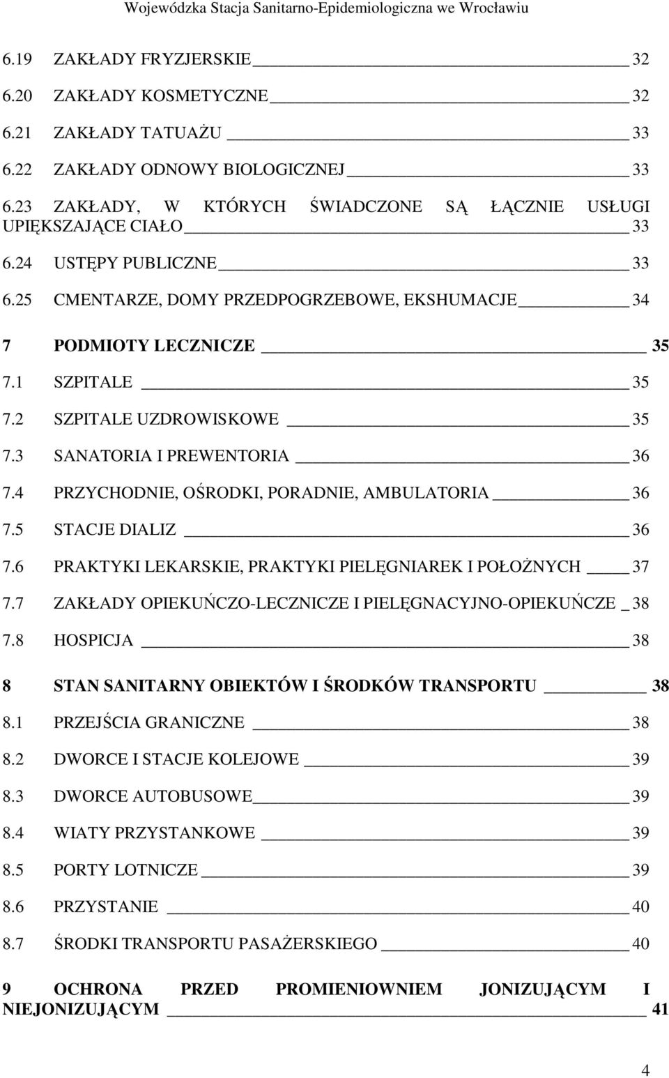 4 PRZYCHODNIE, OŚRODKI, PORADNIE, AMBULATORIA 36 7.5 STACJE DIALIZ 36 7.6 PRAKTYKI LEKARSKIE, PRAKTYKI PIELĘGNIAREK I POŁOśNYCH 37 7.7 ZAKŁADY OPIEKUŃCZO-LECZNICZE I PIELĘGNACYJNO-OPIEKUŃCZE _ 38 7.