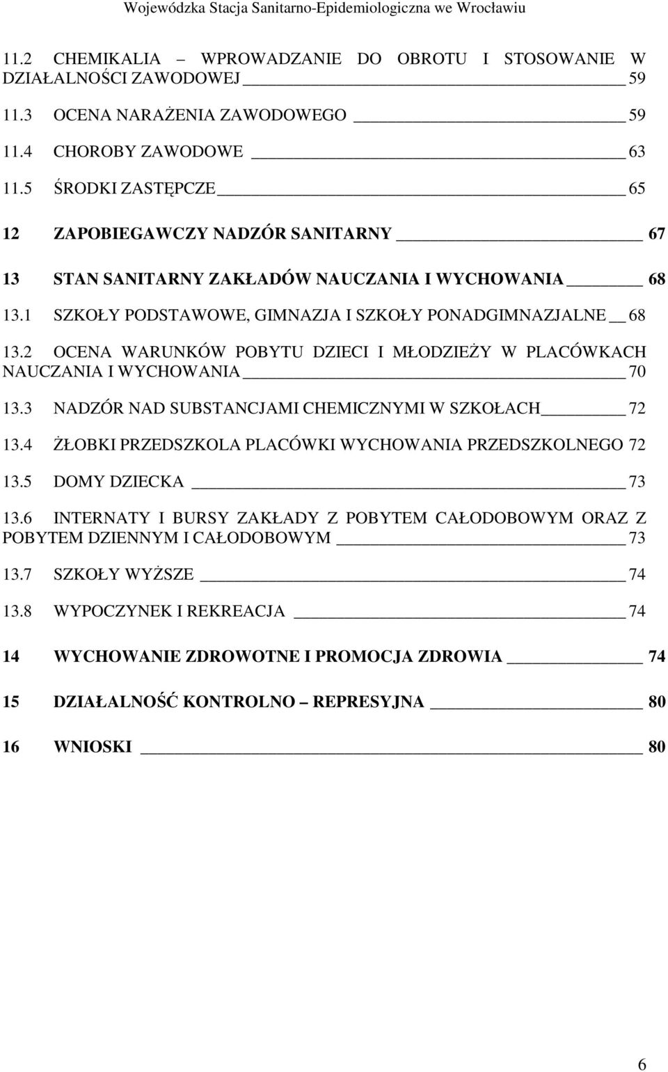 2 OCENA WARUNKÓW POBYTU DZIECI I MŁODZIEśY W PLACÓWKACH NAUCZANIA I WYCHOWANIA 70 13.3 NADZÓR NAD SUBSTANCJAMI CHEMICZNYMI W SZKOŁACH 72 13.