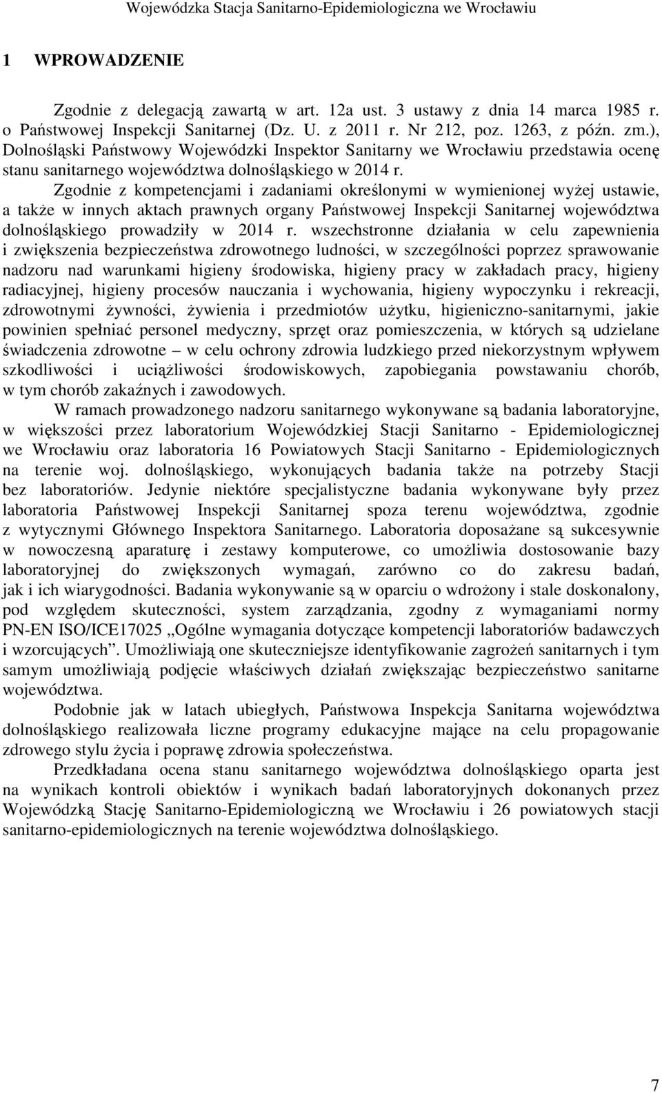 Zgodnie z kompetencjami i zadaniami określonymi w wymienionej wyŝej ustawie, a takŝe w innych aktach prawnych organy Państwowej Inspekcji Sanitarnej województwa dolnośląskiego prowadziły w 2014 r.