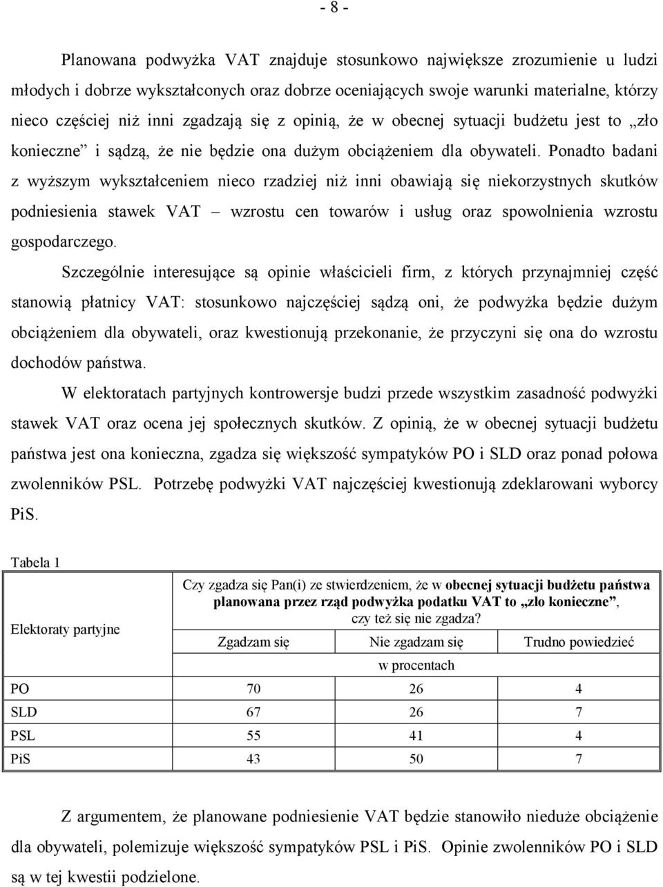 Ponadto badani z wyższym wykształceniem nieco rzadziej niż inni obawiają się niekorzystnych skutków podniesienia stawek VAT wzrostu cen towarów i usług oraz spowolnienia wzrostu gospodarczego.