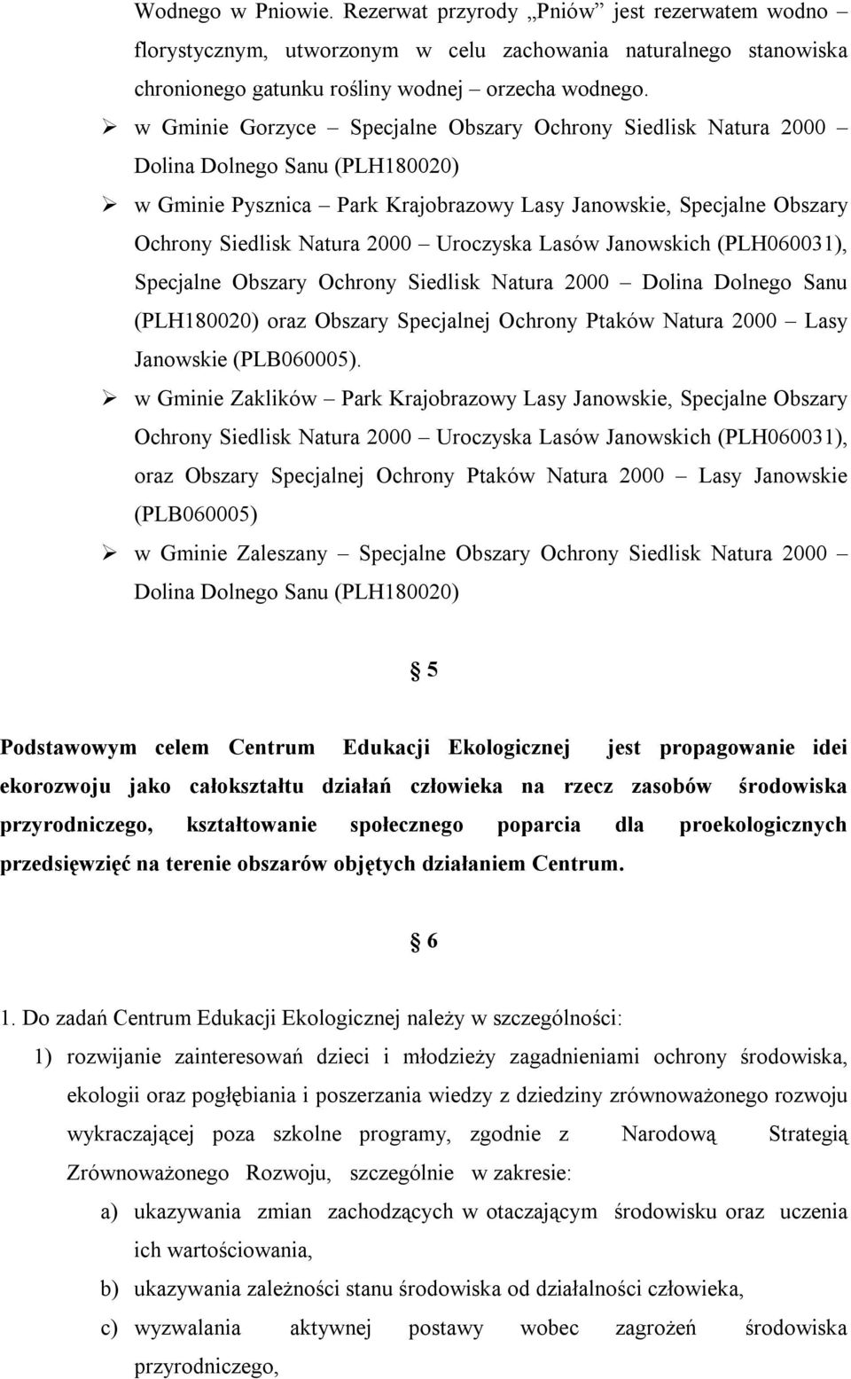 Uroczyska Lasów Janowskich (PLH060031), Specjalne Obszary Ochrony Siedlisk Natura 2000 Dolina Dolnego Sanu (PLH180020) oraz Obszary Specjalnej Ochrony Ptaków Natura 2000 Lasy Janowskie (PLB060005).